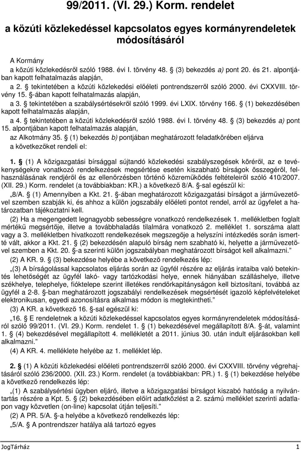 tekintetében a szabálysértésekről szóló 1999. évi LXIX. törvény 1. (1) bekezdésében kapott felhatalmazás alapján, a 4. tekintetében a közúti közlekedésről szóló 1988. évi I. törvény 48.