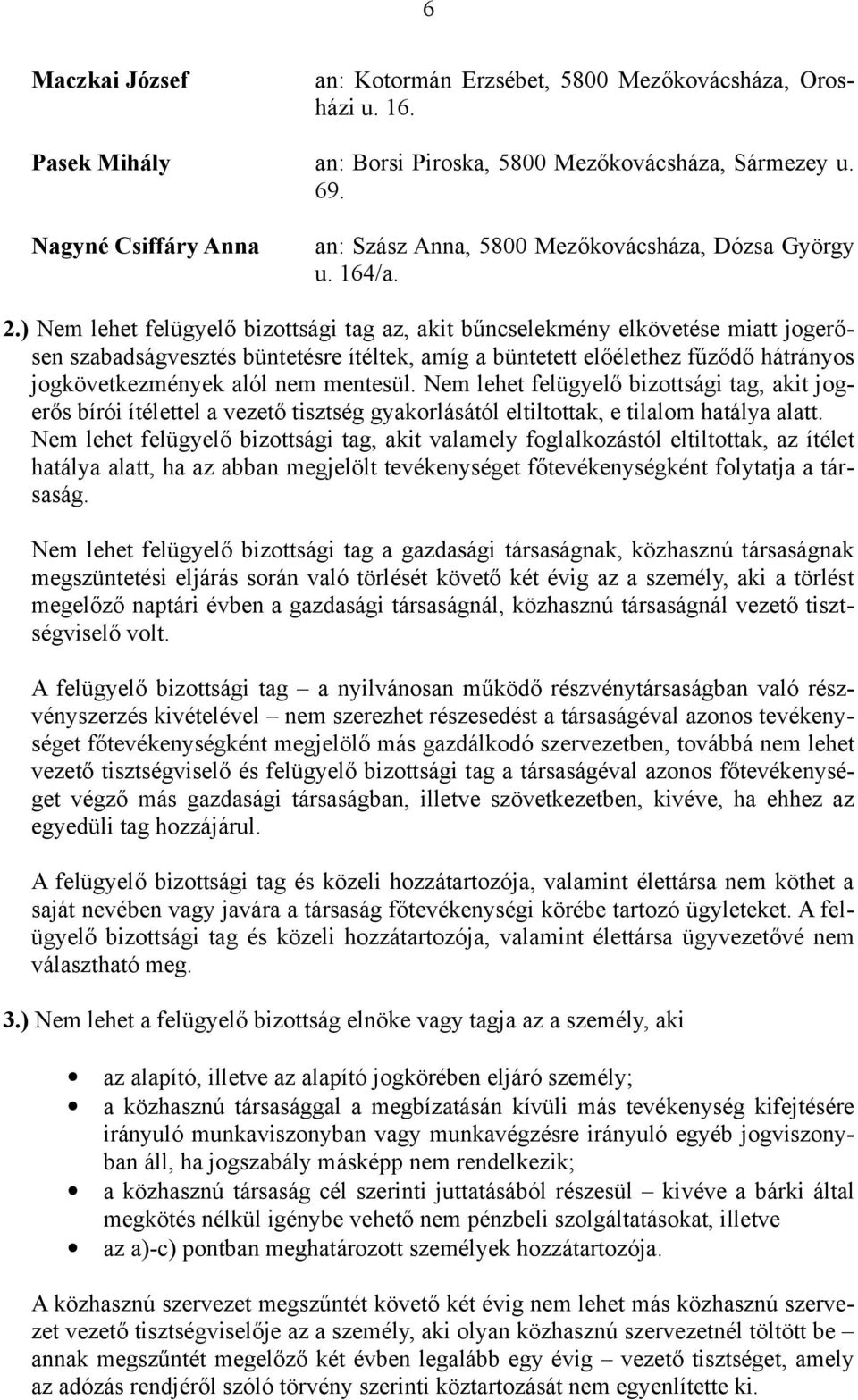 ) Nem lehet felügyelő bizottsági tag az, akit bűncselekmény elkövetése miatt jogerősen szabadságvesztés büntetésre ítéltek, amíg a büntetett előélethez fűződő hátrányos jogkövetkezmények alól nem