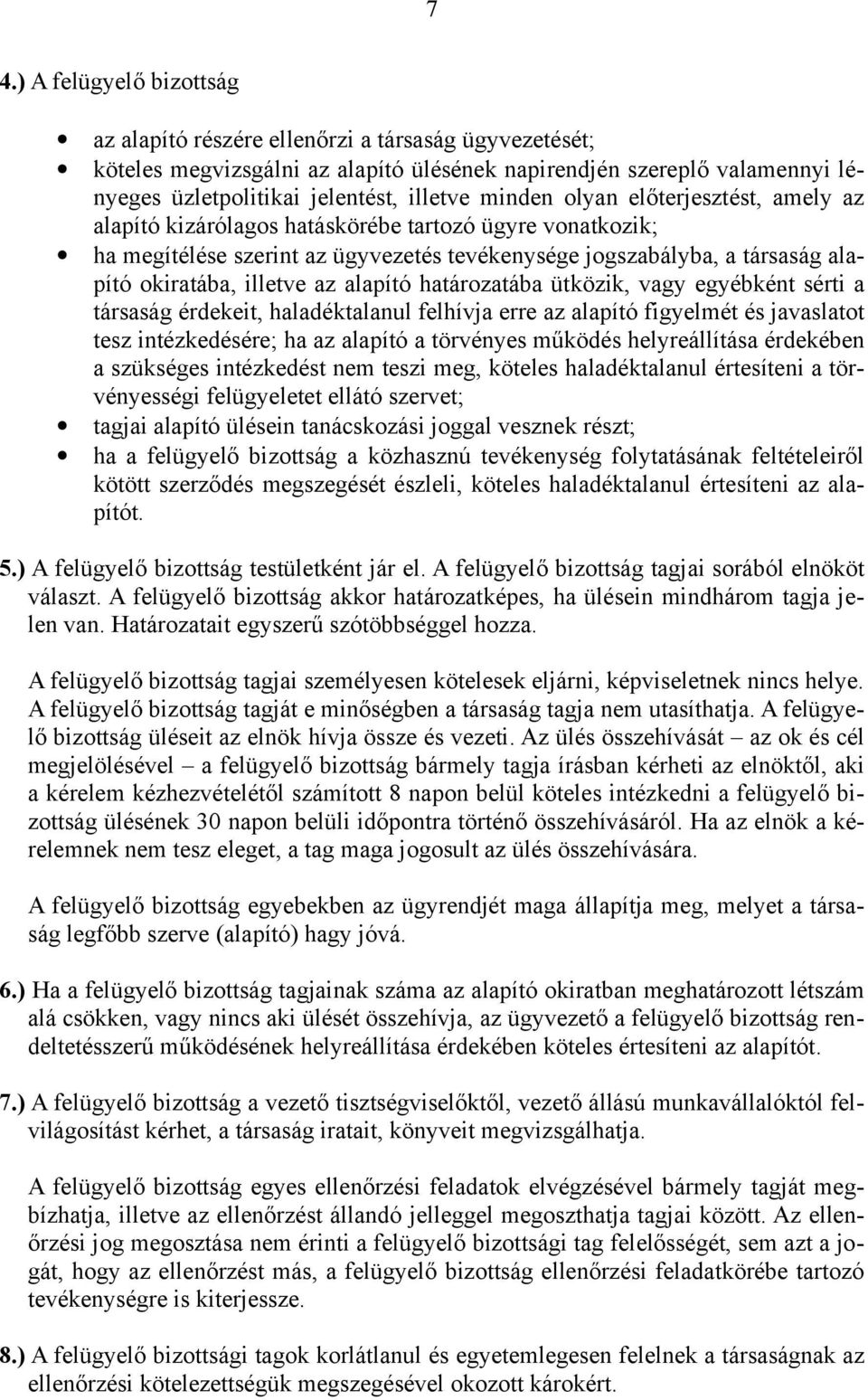 alapító határozatába ütközik, vagy egyébként sérti a társaság érdekeit, haladéktalanul felhívja erre az alapító figyelmét és javaslatot tesz intézkedésére; ha az alapító a törvényes működés