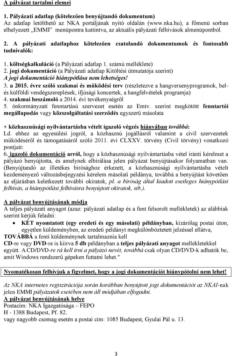 költségkalkuláció (a Pályázati adatlap 1. számú melléklete) 2. jogi dokumentáció (a Pályázati adatlap Kitöltési útmutatója szerint) A jogi dokumentáció hiánypótlása nem lehetséges! 3. a 2015.