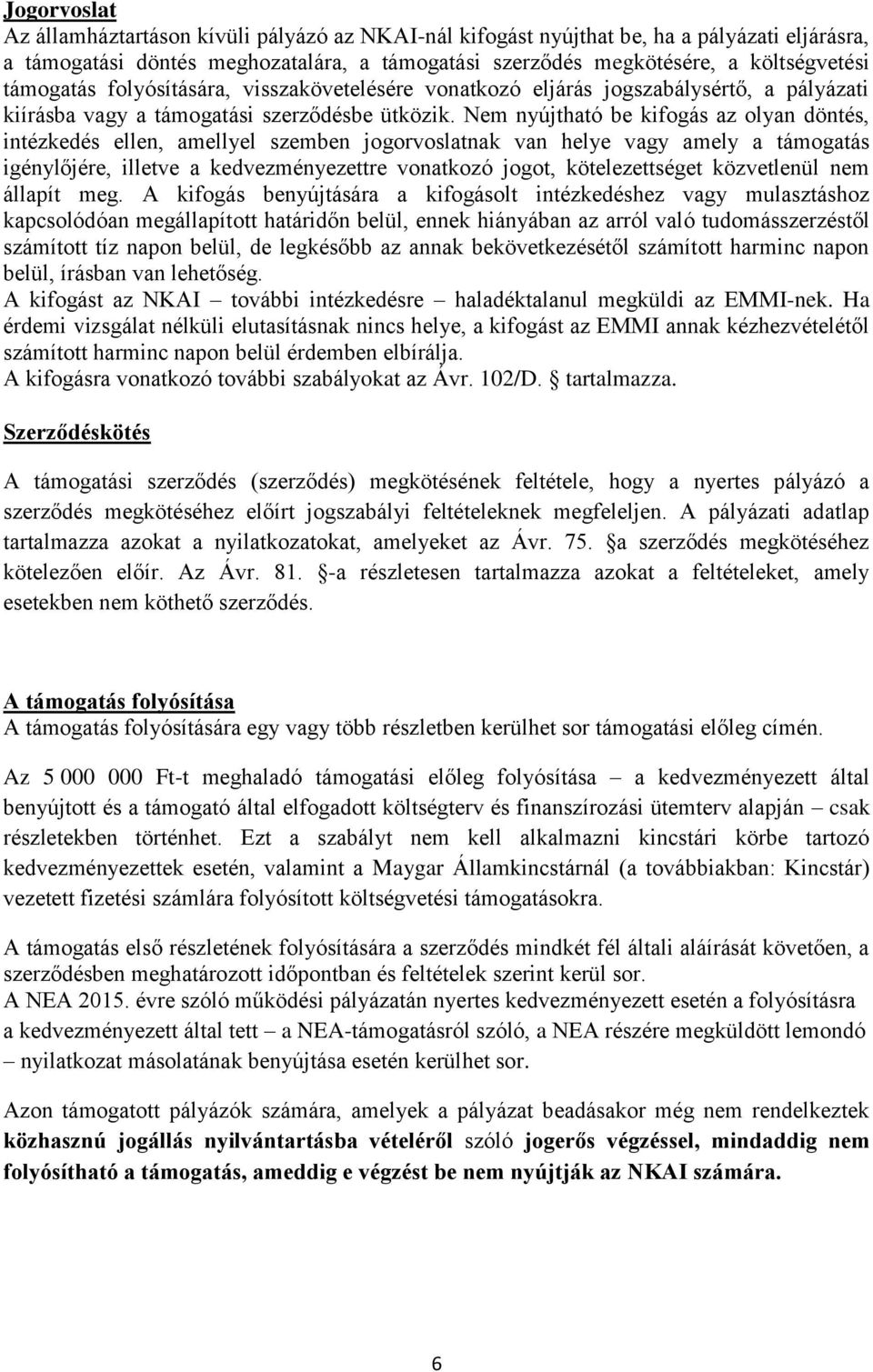 Nem nyújtható be kifogás az olyan döntés, intézkedés ellen, amellyel szemben jogorvoslatnak van helye vagy amely a támogatás igénylőjére, illetve a kedvezményezettre vonatkozó jogot, kötelezettséget