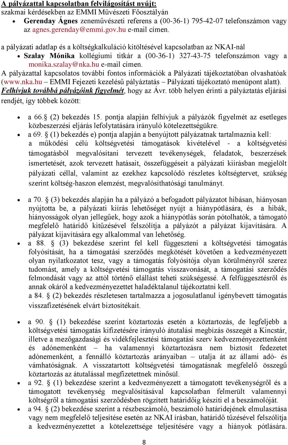 szalay@nka.hu e-mail címen. A pályázattal kapcsolatos további fontos információk a Pályázati tájékoztatóban olvashatóak (www.nka.hu EMMI Fejezeti kezelésű pályáztatás Pályázati tájékoztató menüpont alatt).