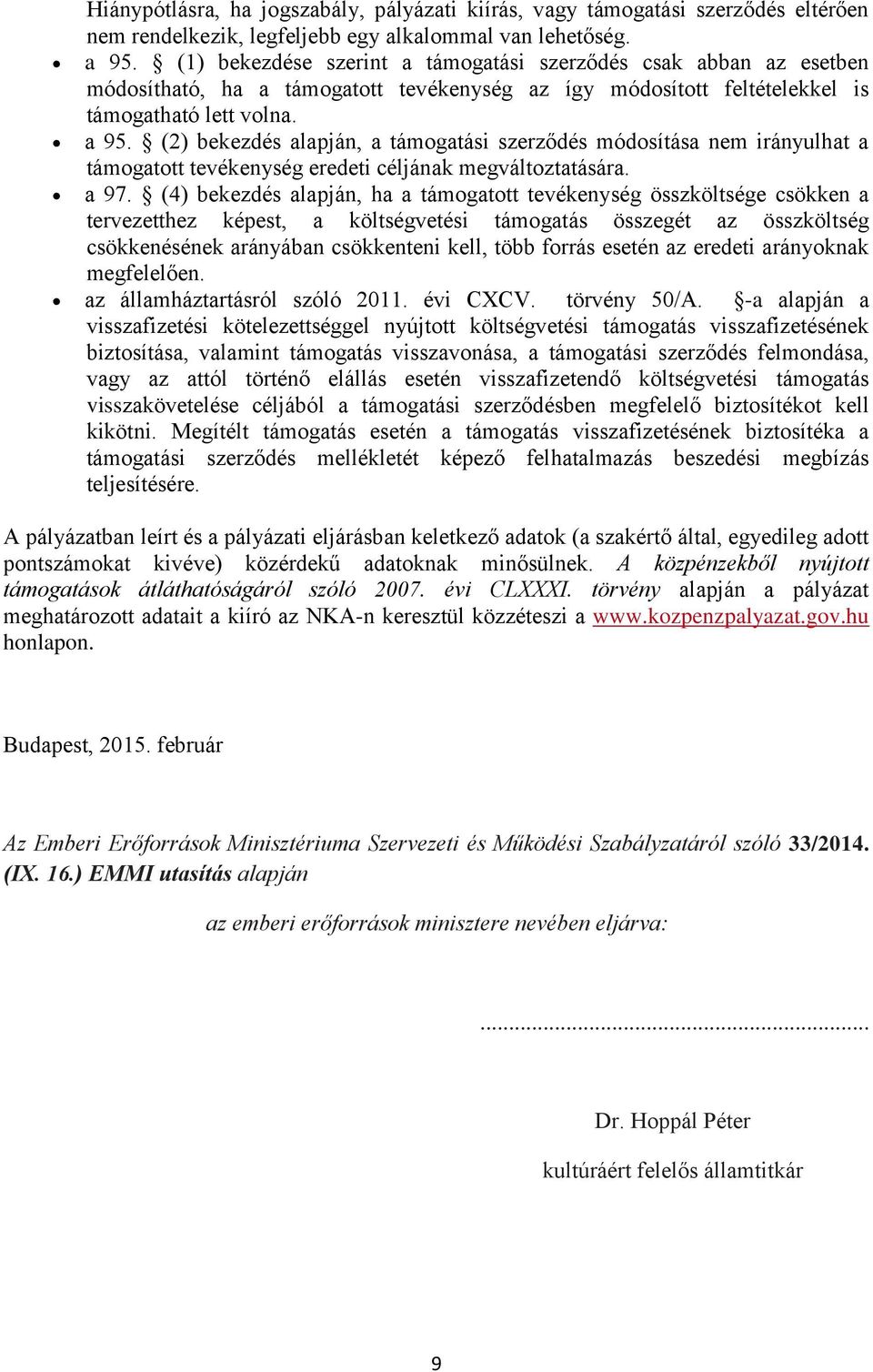 (2) bekezdés alapján, a támogatási szerződés módosítása nem irányulhat a támogatott tevékenység eredeti céljának megváltoztatására. a 97.