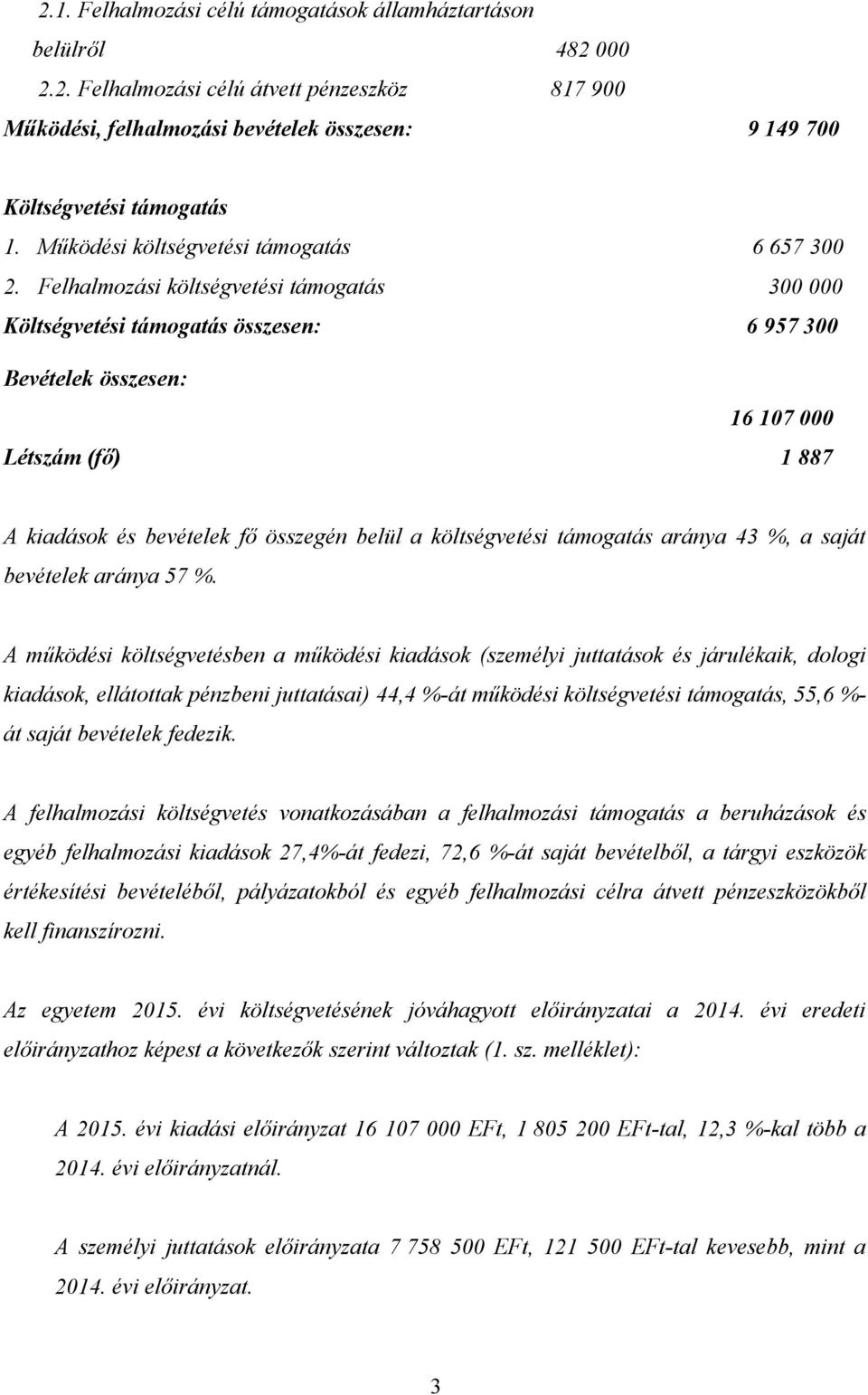 Felhalmozási költségvetési támogatás 300 000 Költségvetési támogatás összesen: 6 957 300 Bevételek összesen: 16 107 000 Létszám (fő) 1 887 A kiadások és bevételek fő összegén belül a költségvetési