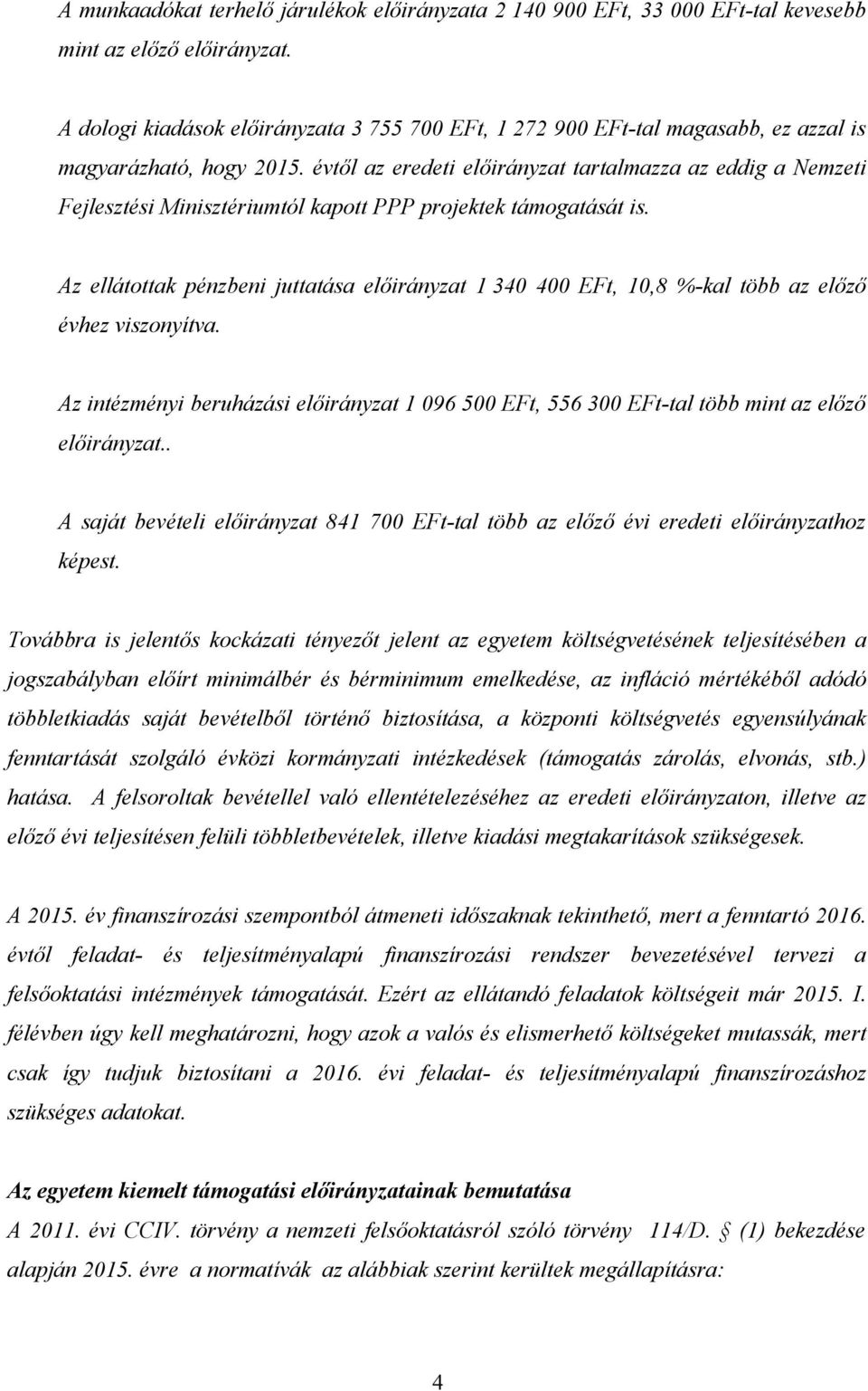 évtől az eredeti előirányzat tartalmazza az eddig a Nemzeti Fejlesztési Minisztériumtól kapott PPP projektek támogatását is.