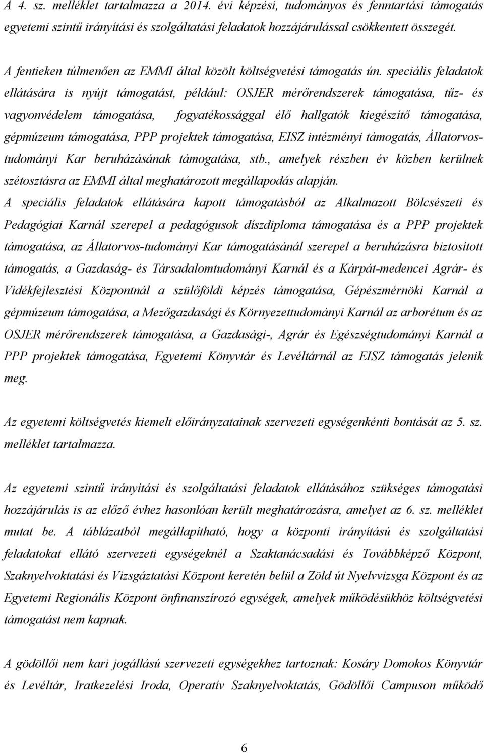 speciális feladatok ellátására is nyújt támogatást, például: OSJER mérőrendszerek támogatása, tűz- és vagyonvédelem támogatása, fogyatékossággal élő hallgatók kiegészítő támogatása, gépmúzeum