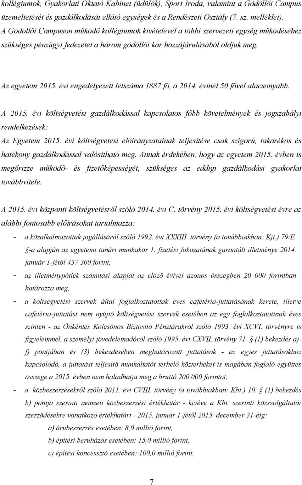 évi engedélyezett létszáma 1887 fő, a 2014. évinél 50 fővel alacsonyabb. A 2015. évi költségvetési gazdálkodással kapcsolatos főbb követelmények és jogszabályi rendelkezések: Az Egyetem 2015.