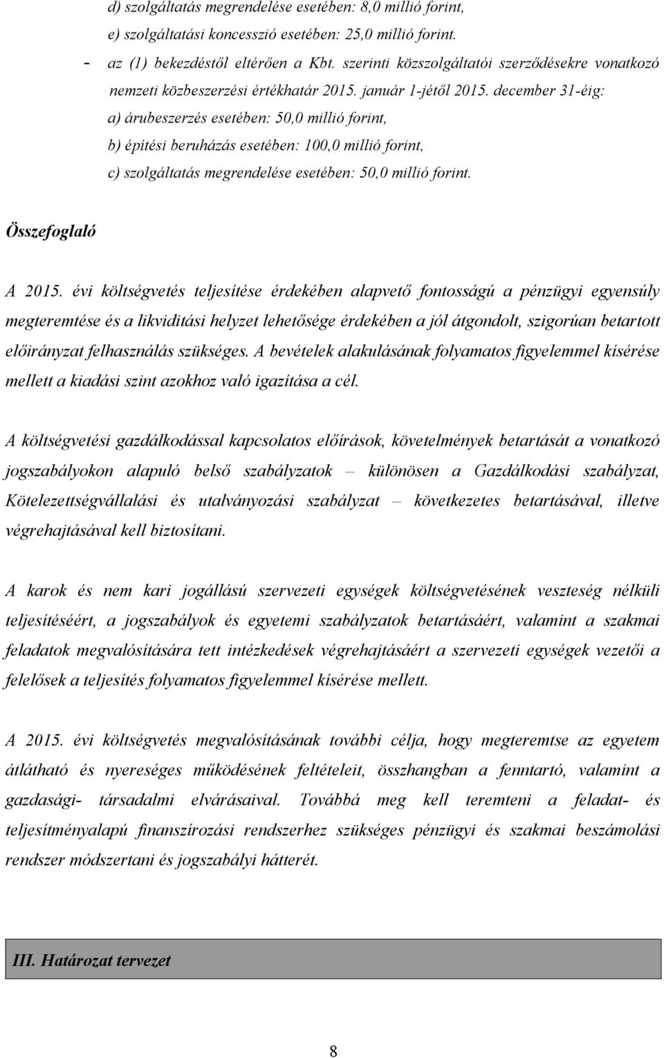 december 31-éig: a) árubeszerzés esetében: 50,0 millió forint, b) építési beruházás esetében: 100,0 millió forint, c) szolgáltatás megrendelése esetében: 50,0 millió forint. Összefoglaló A 2015.
