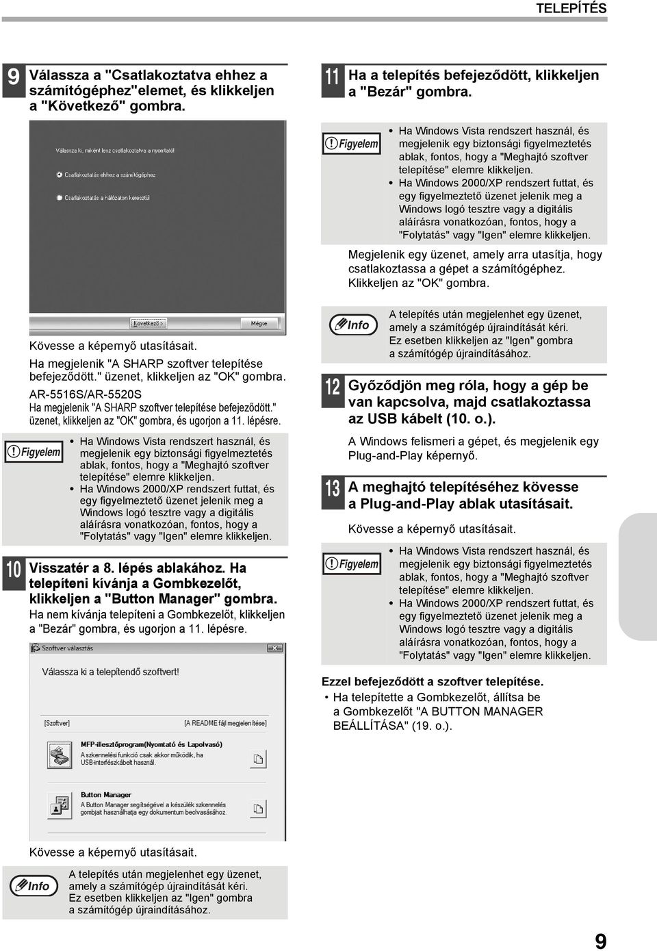 Ha Windows 2000/XP rendszert futtat, és egy figyelmeztető üzenet jelenik meg a Windows logó tesztre vagy a digitális aláírásra vonatkozóan, fontos, hogy a "Folytatás" vagy "Igen" elemre klikkeljen.