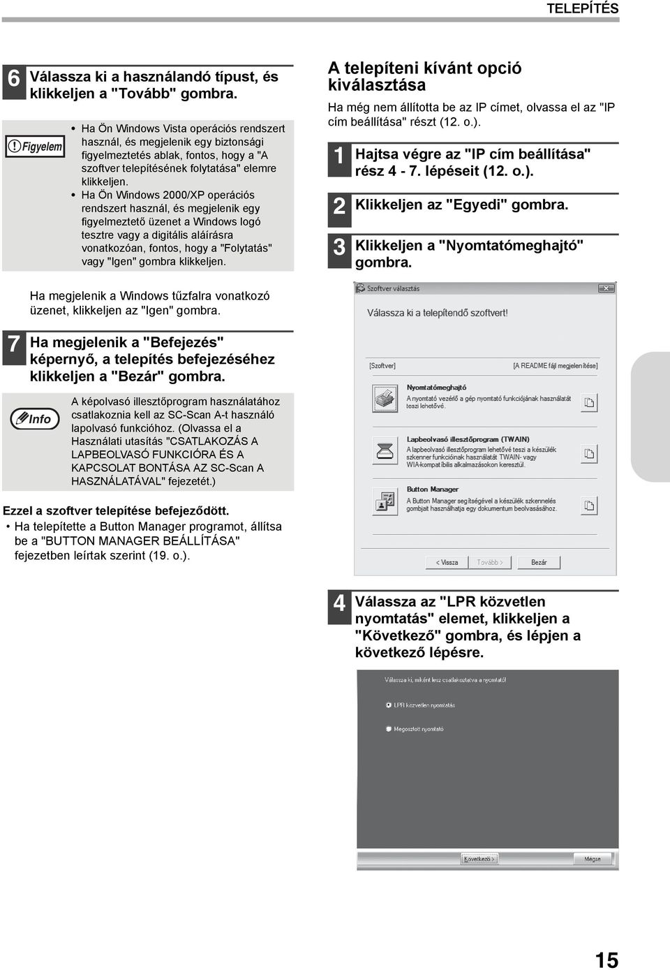 Ha Ön Windows 2000/XP operációs rendszert használ, és megjelenik egy figyelmeztető üzenet a Windows logó tesztre vagy a digitális aláírásra vonatkozóan, fontos, hogy a "Folytatás" vagy "Igen" gombra