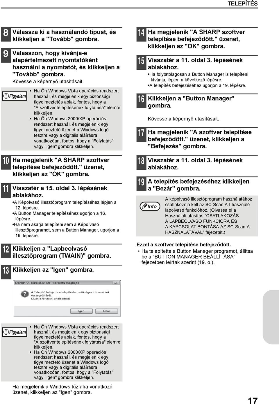 Figyelem Ha Ön Windows Vista operációs rendszert használ, és megjelenik egy biztonsági figyelmeztetés ablak, fontos, hogy a "A szoftver telepítésének folytatása" elemre klikkeljen.