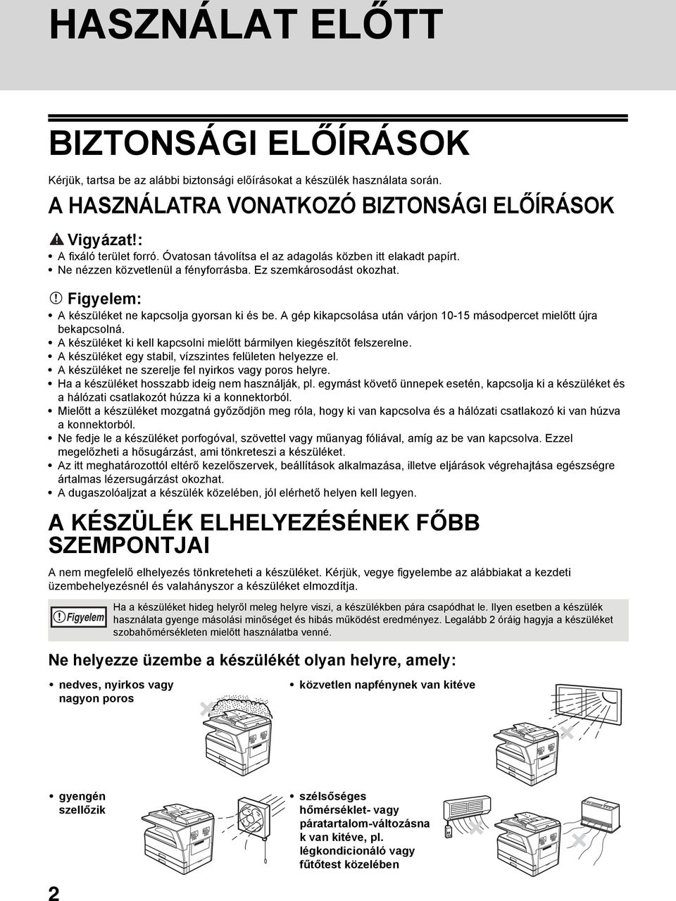 A gép kikapcsolása után várjon 10-15 másodpercet mielőtt újra bekapcsolná. A készüléket ki kell kapcsolni mielőtt bármilyen kiegészítőt felszerelne.