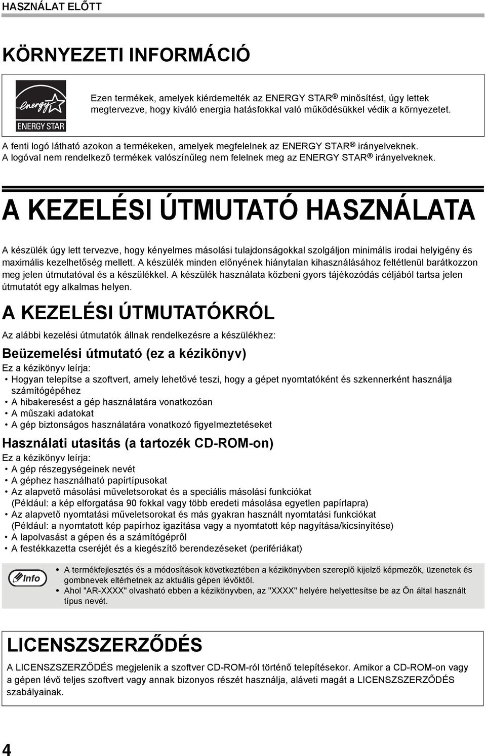 A KEZELÉSI ÚTMUTATÓ HASZNÁLATA A készülék úgy lett tervezve, hogy kényelmes másolási tulajdonságokkal szolgáljon minimális irodai helyigény és maximális kezelhetőség mellett.