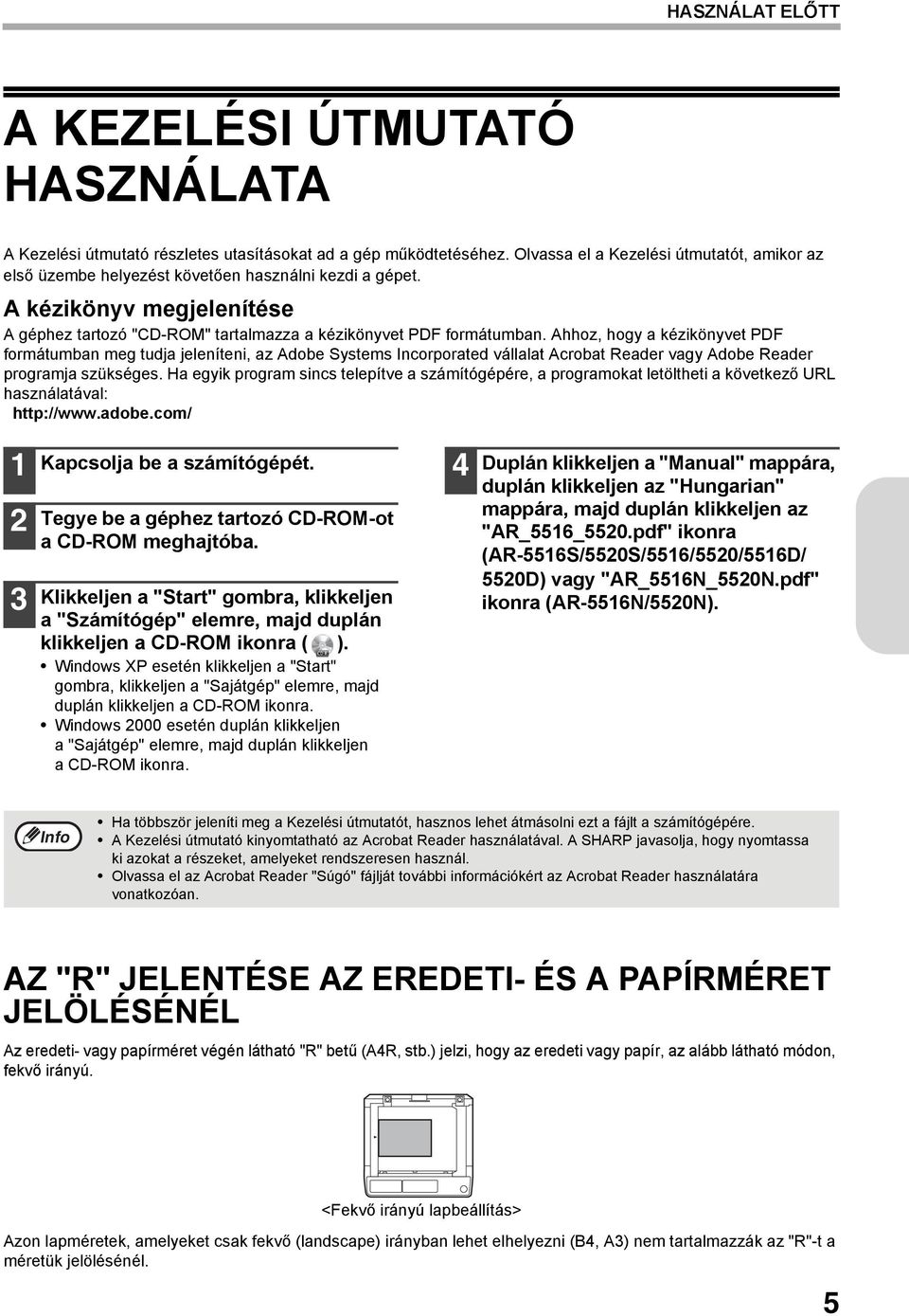 Ahhoz, hogy a kézikönyvet PDF formátumban meg tudja jeleníteni, az Adobe Systems Incorporated vállalat Acrobat Reader vagy Adobe Reader programja szükséges.