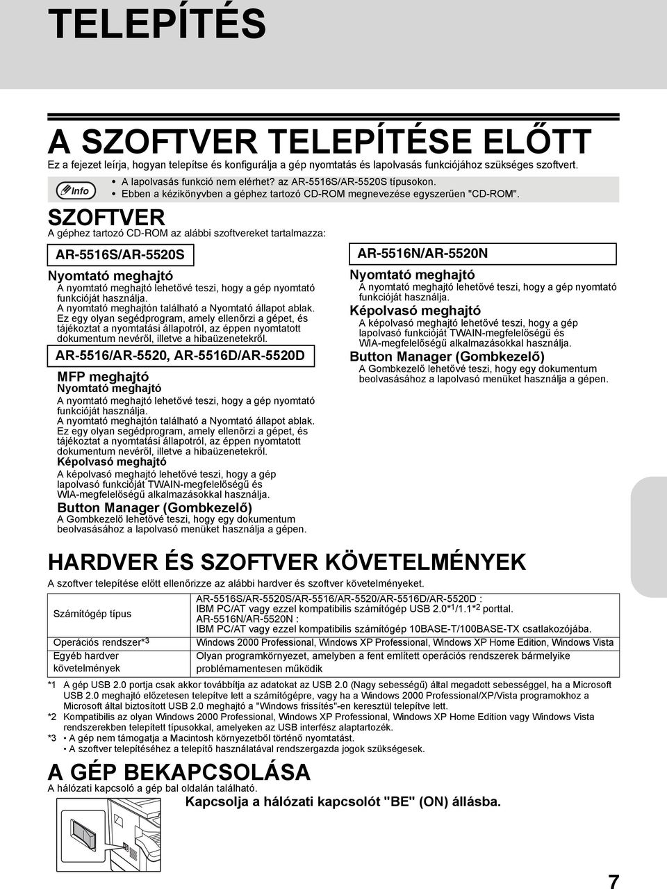 SZOFTVER A géphez tartozó CD-ROM az alábbi szoftvereket tartalmazza: AR-5516S/AR-5520S Nyomtató meghajtó A nyomtató meghajtó lehetővé teszi, hogy a gép nyomtató funkcióját használja.