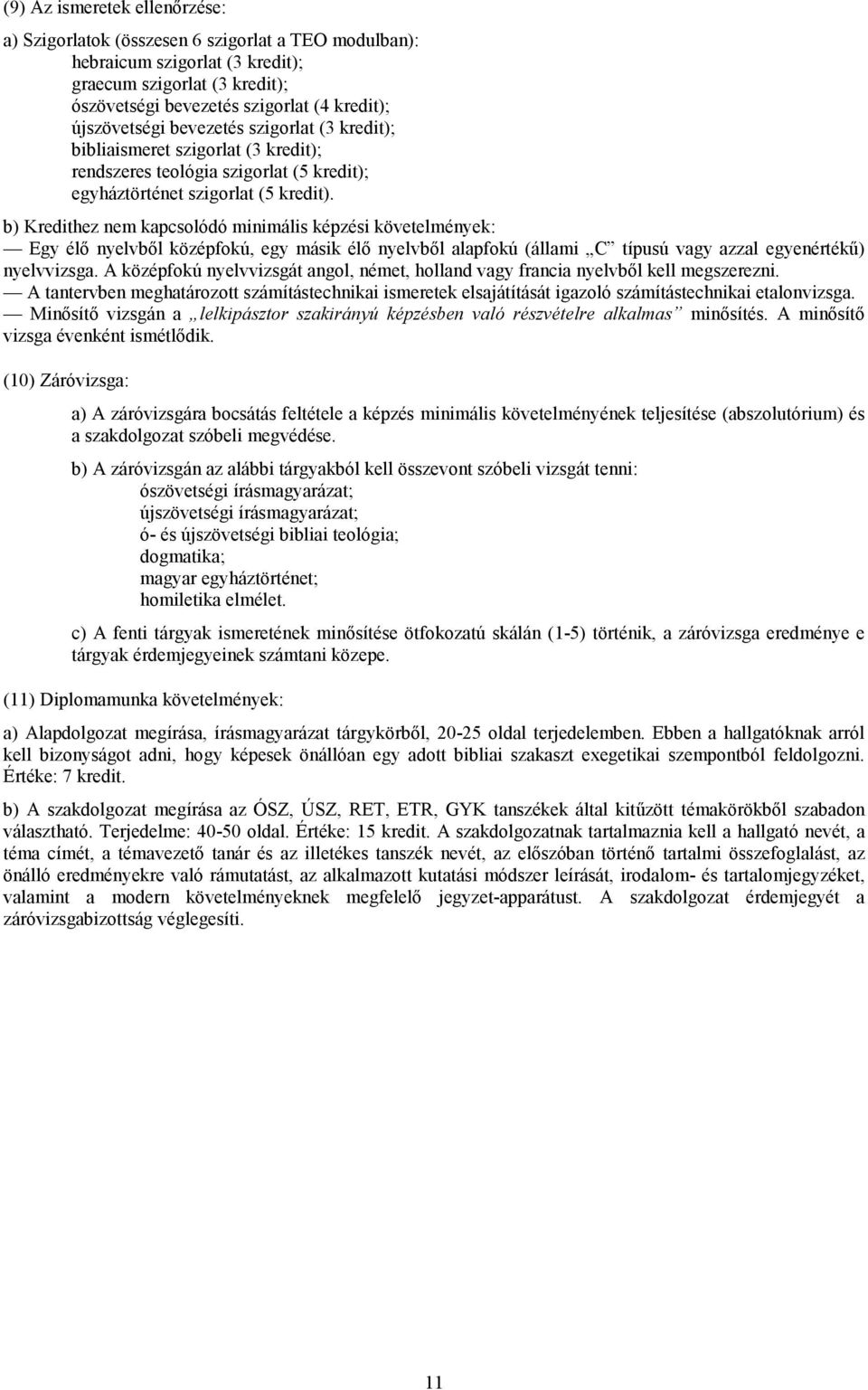 b) Kredithez nem kapcsolódó minimális képzési követelmények: Egy élő nyelvből középfokú, egy másik élő nyelvből alapfokú (állami C típusú vagy azzal egyenértékű) nyelvvizsga.