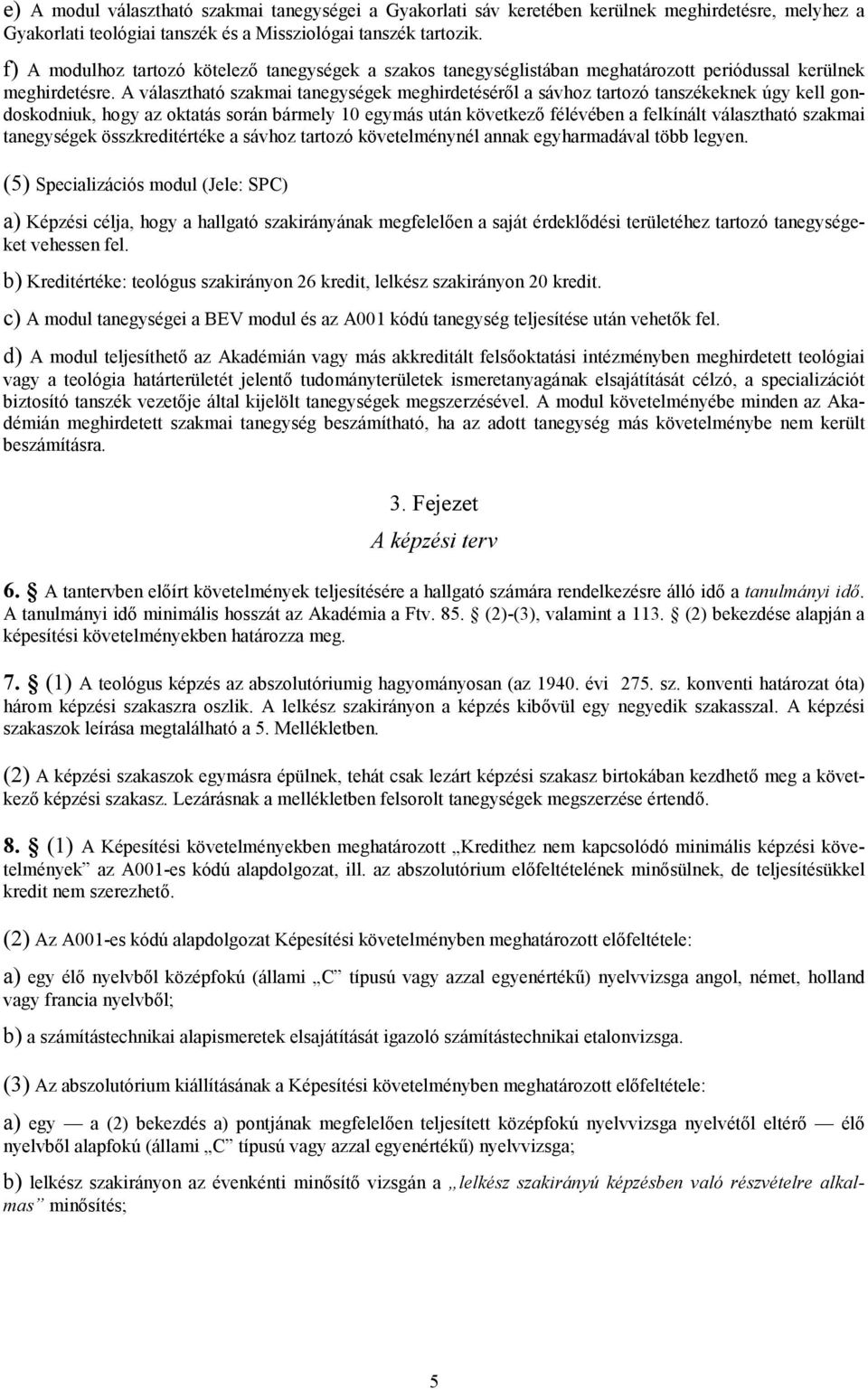 A választható szakmai tanegységek meghirdetéséről a sávhoz tartozó tanszékeknek úgy kell gondoskodniuk, hogy az oktatás során bármely 10 egymás után következő félévében a felkínált választható