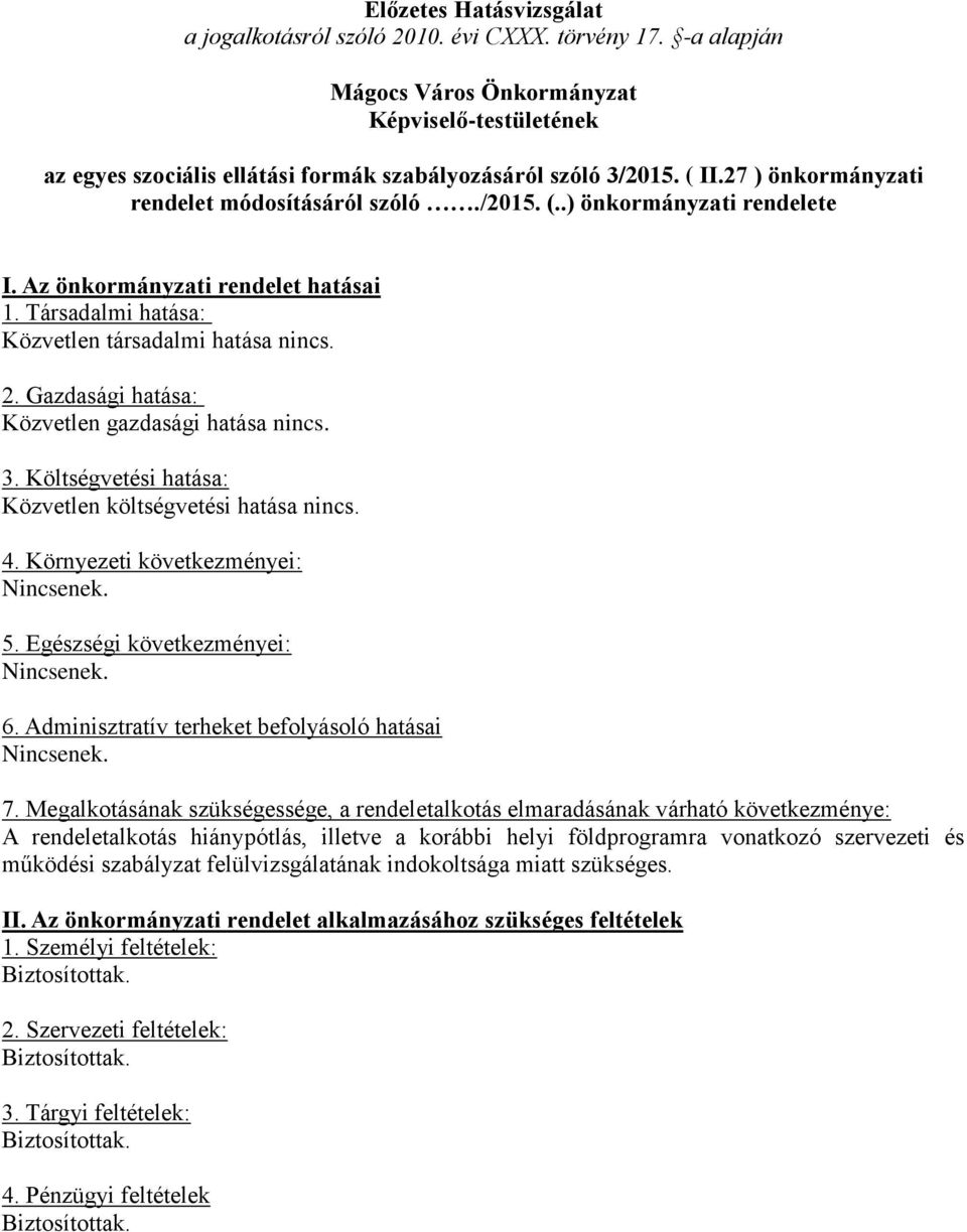 Gazdasági hatása: Közvetlen gazdasági hatása nincs. 3. Költségvetési hatása: Közvetlen költségvetési hatása nincs. 4. Környezeti következményei: Nincsenek. 5. Egészségi következményei: Nincsenek. 6.