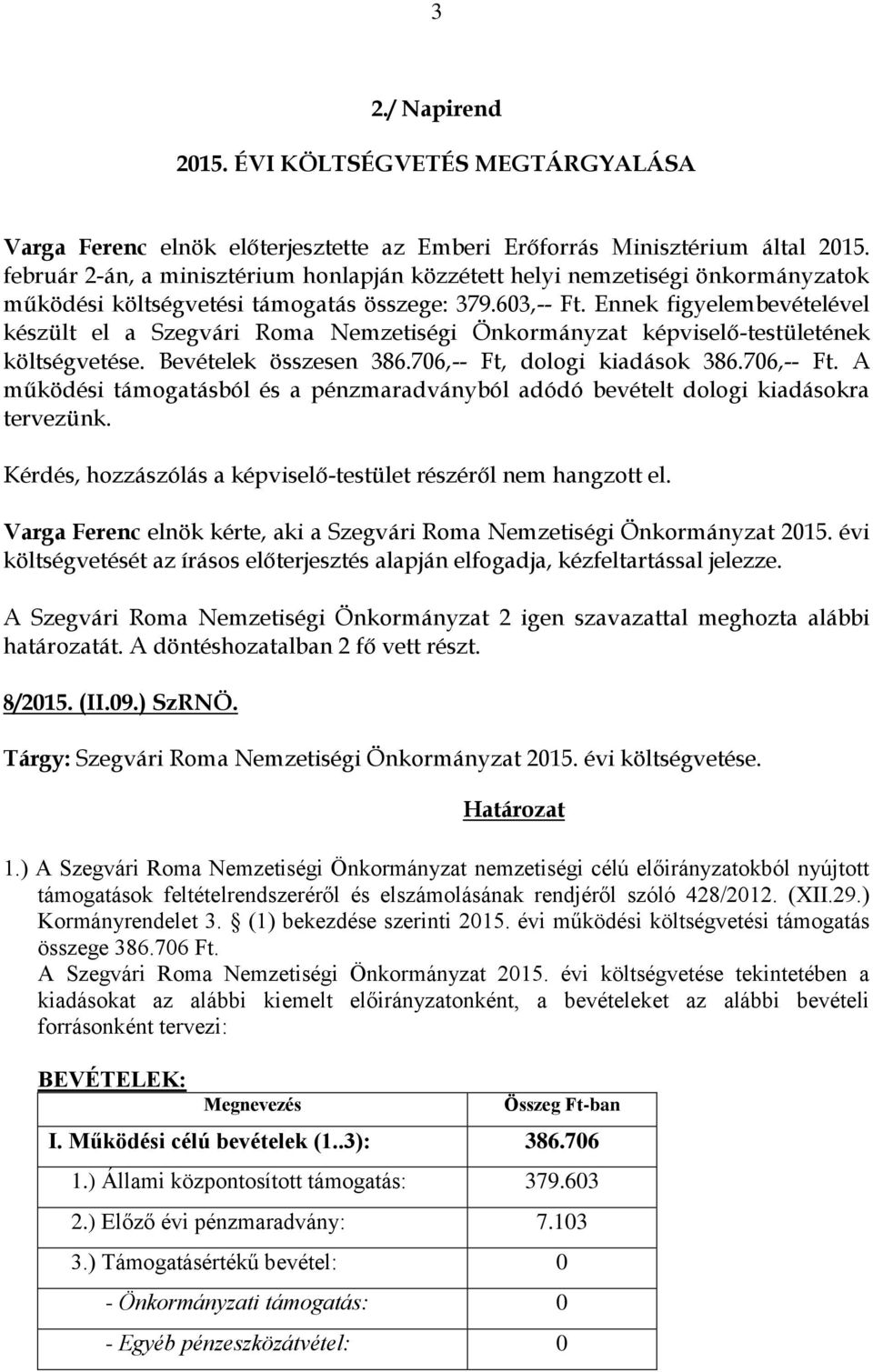 Ennek figyelembevételével készült el a Szegvári Roma Nemzetiségi Önkormányzat képviselő-testületének költségvetése. Bevételek összesen 386.706,-- Ft,