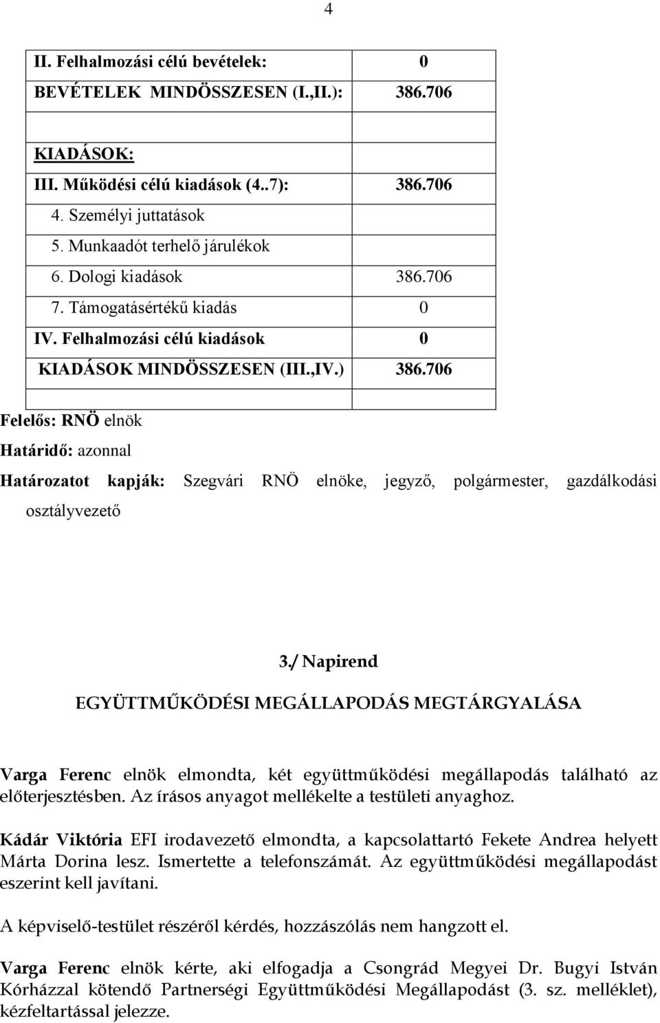 706 Felelős: RNÖ elnök Határidő: azonnal ot kapják: Szegvári RNÖ elnöke, jegyző, polgármester, gazdálkodási osztályvezető 3.