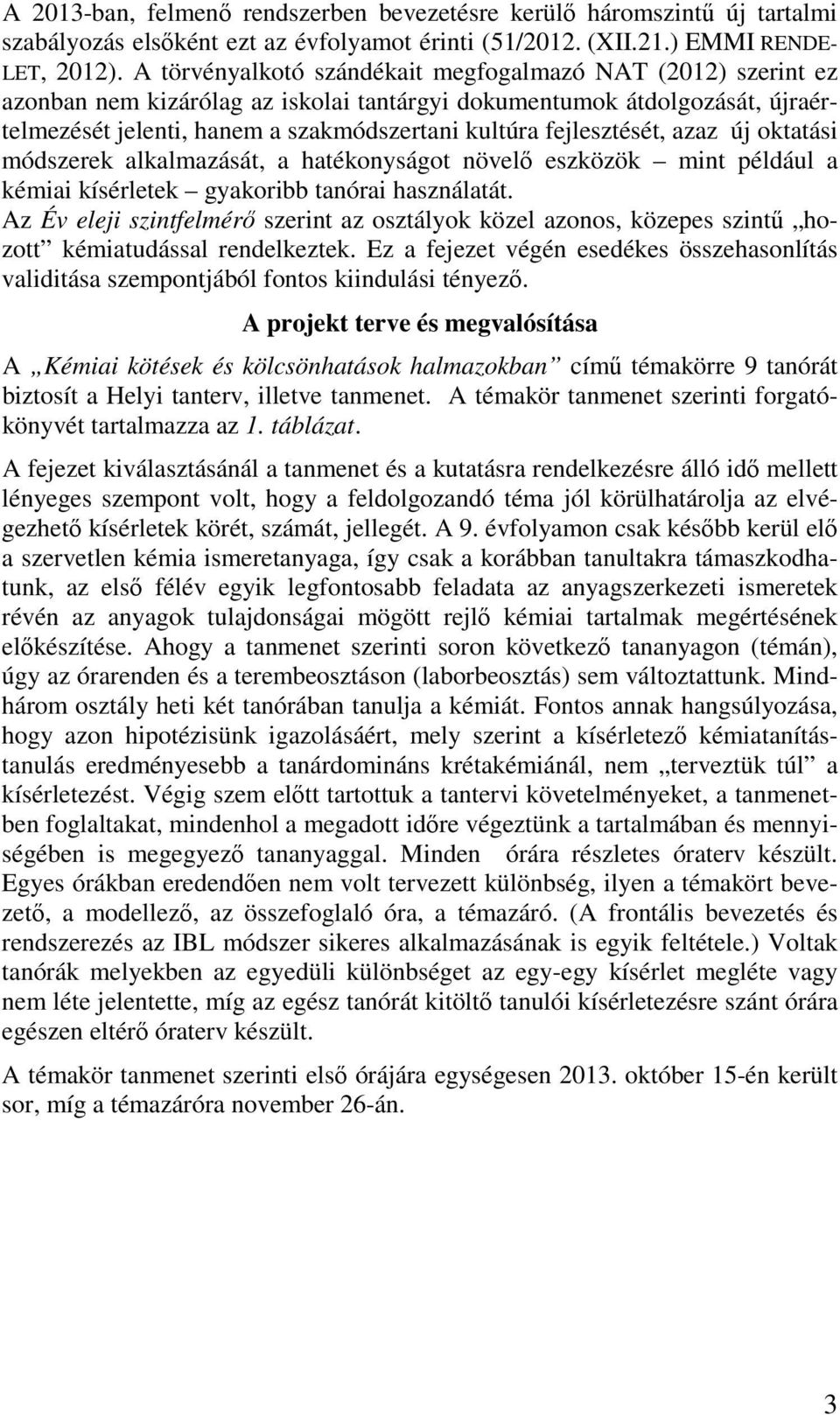fejlesztését, azaz új oktatási módszerek alkalmazását, a hatékonyságot növelő eszközök mint például a kémiai kísérletek gyakoribb tanórai használatát.