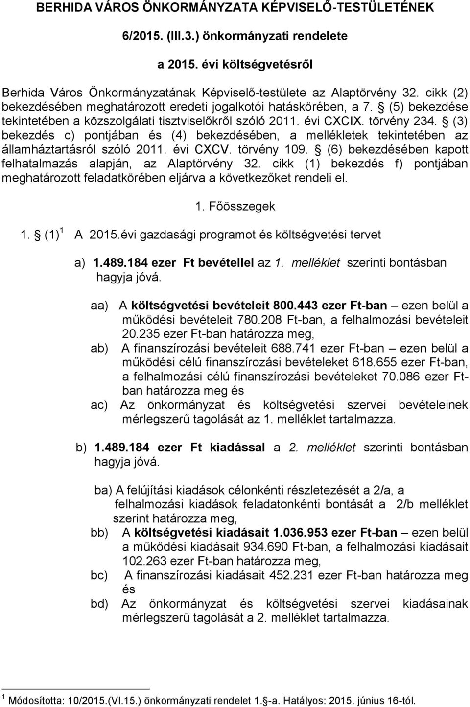 (3) bekezdés c) pontjában és (4) bekezdésében, a mellékletek tekintetében az államháztartásról szóló 2011. évi CXCV. törvény 109. (6) bekezdésében kapott felhatalmazás alapján, az Alaptörvény 32.