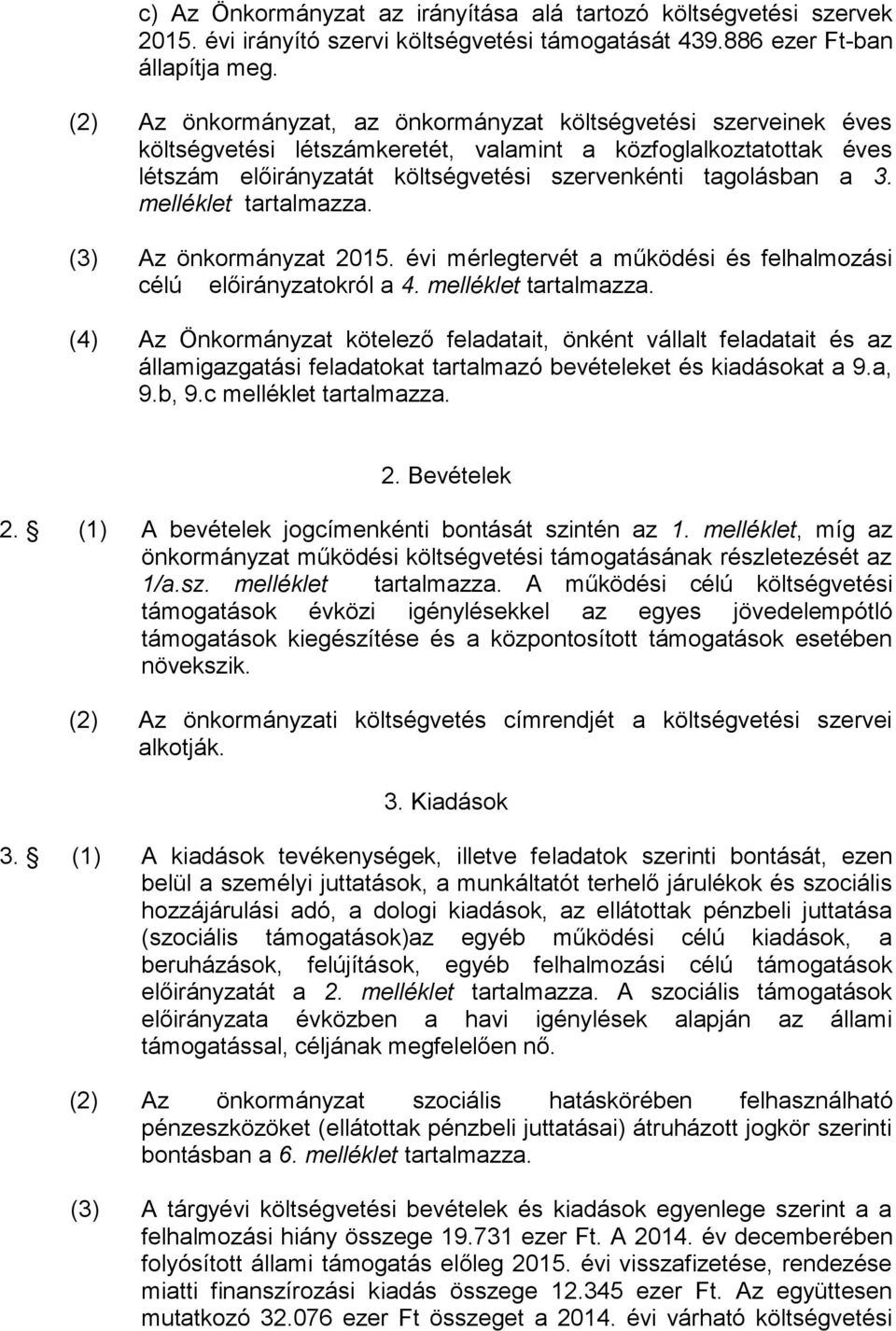 melléklet tartalmazza. (3) Az önkormányzat 2015. évi mérlegtervét a működési és felhalmozási célú előirányzatokról a 4. melléklet tartalmazza.