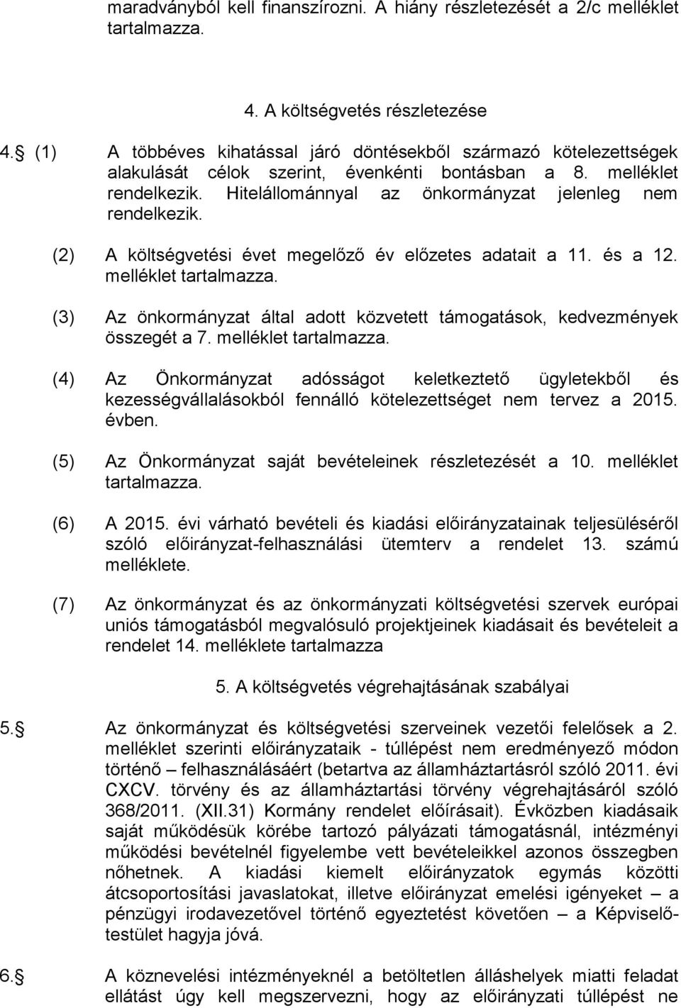 (2) A költségvetési évet megelőző év előzetes adatait a 11. és a 12. melléklet tartalmazza.