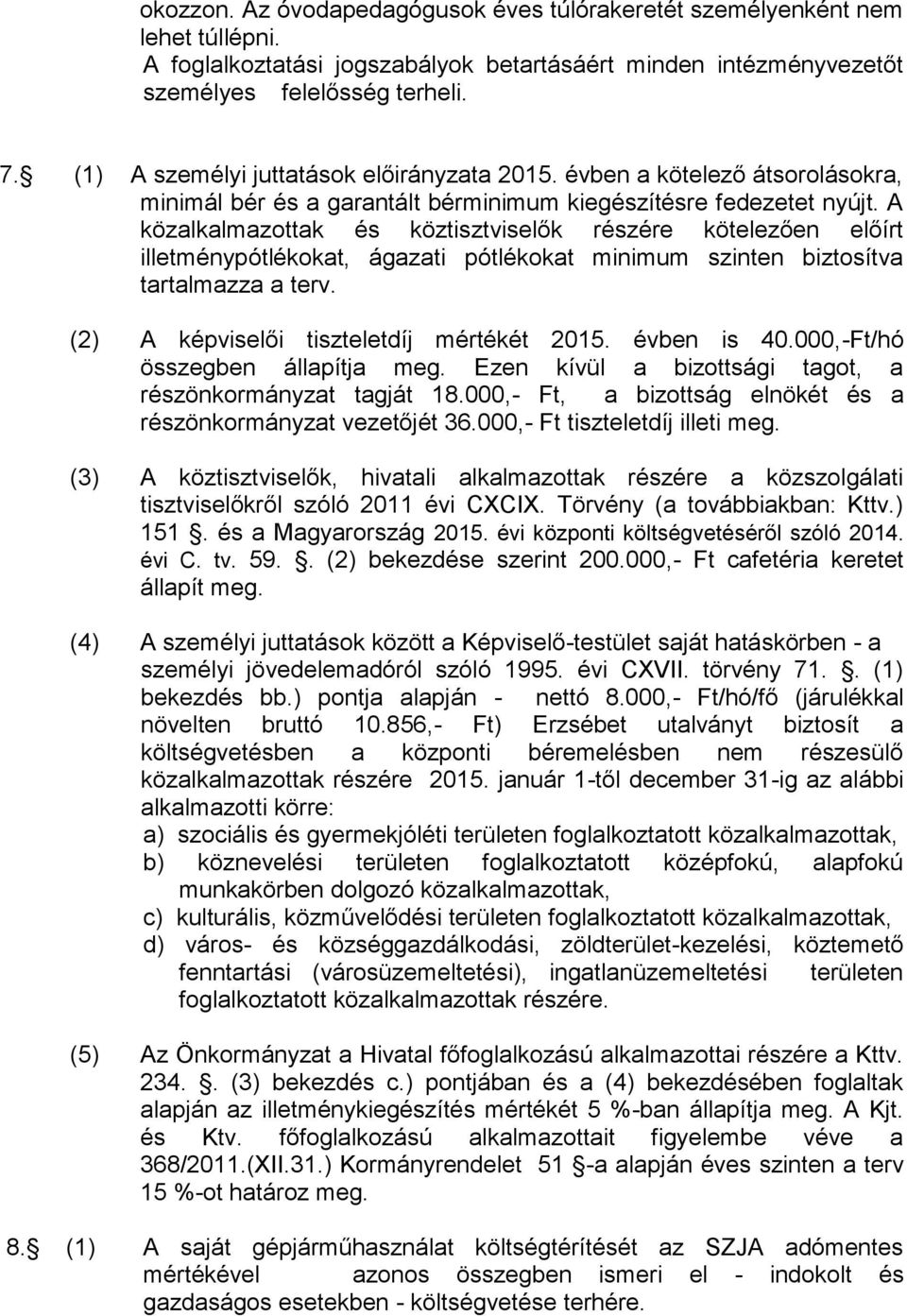 A közalkalmazottak és köztisztviselők részére kötelezően előírt illetménypótlékokat, ágazati pótlékokat minimum szinten biztosítva tartalmazza a terv. (2) A képviselői tiszteletdíj mértékét 2015.