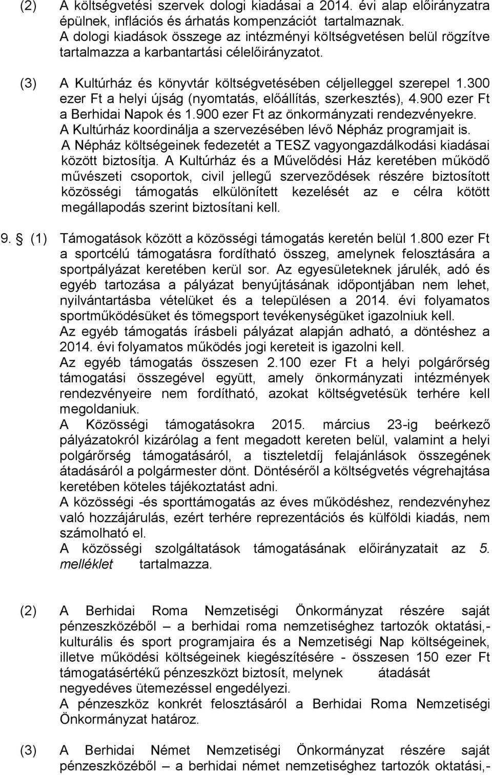 300 ezer Ft a helyi újság (nyomtatás, előállítás, szerkesztés), 4.900 ezer Ft a Berhidai Napok és 1.900 ezer Ft az önkormányzati rendezvényekre.