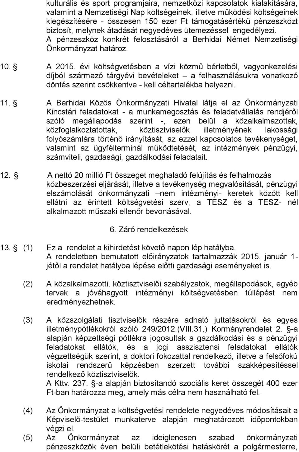 évi költségvetésben a vízi közmű bérletből, vagyonkezelési díjból származó tárgyévi bevételeket a felhasználásukra vonatkozó döntés szerint csökkentve - kell céltartalékba helyezni. 11.