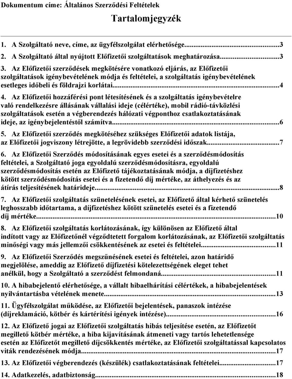 Az Előfizetői szerződések megkötésére vonatkozó eljárás, az Előfizetői szolgáltatások igénybevételének módja és feltételei, a szolgáltatás igénybevételének esetleges időbeli és földrajzi korlátai...4 4.