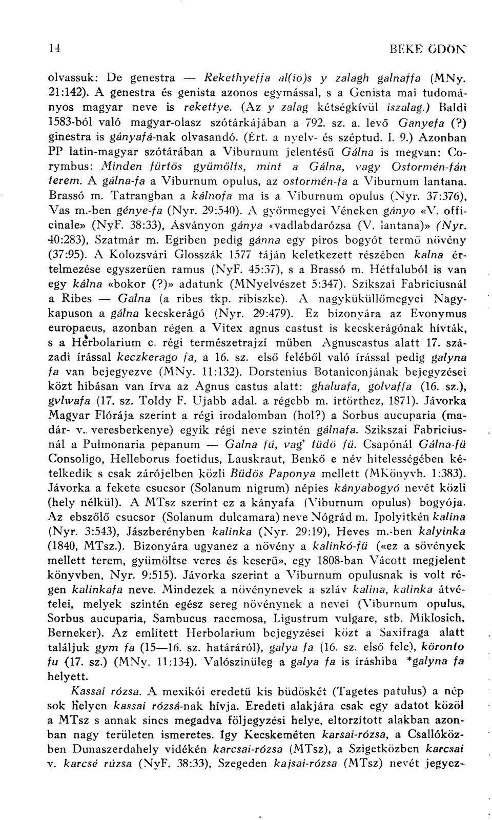 ) Azonban PP latin-magyar szótárában a Viburnum jelentésű Gálna is megvan: Corymbus: Minden fürtös gyümölts, mint a Gálna, vagy Ostormén-fán terem.