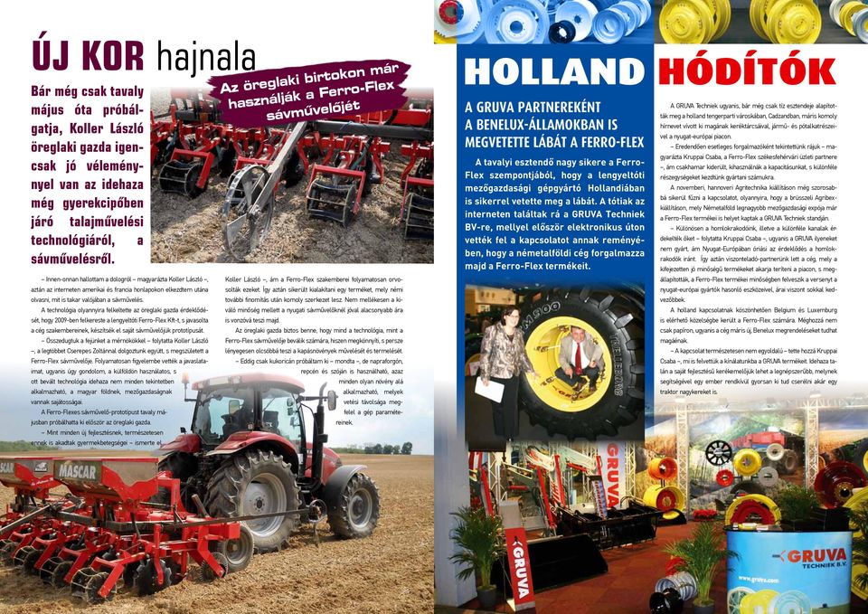 A technológia olyannyira felkeltette az öreglaki gazda érdeklődését, hogy 2009-ben felkereste a lengyeltóti Ferro-Flex Kft-t, s javasolta a cég szakembereinek, készítsék el saját sávművelőjük