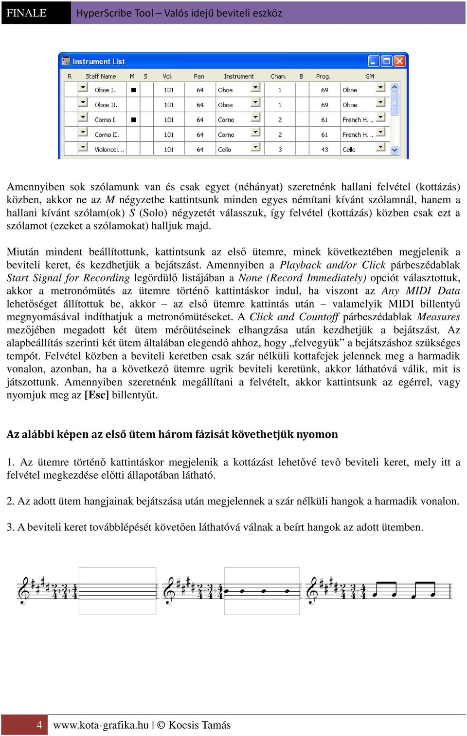 Miután mindent beállítottunk, kattintsunk az első ütemre, minek következtében megjelenik a beviteli keret, és kezdhetjük a bejátszást.