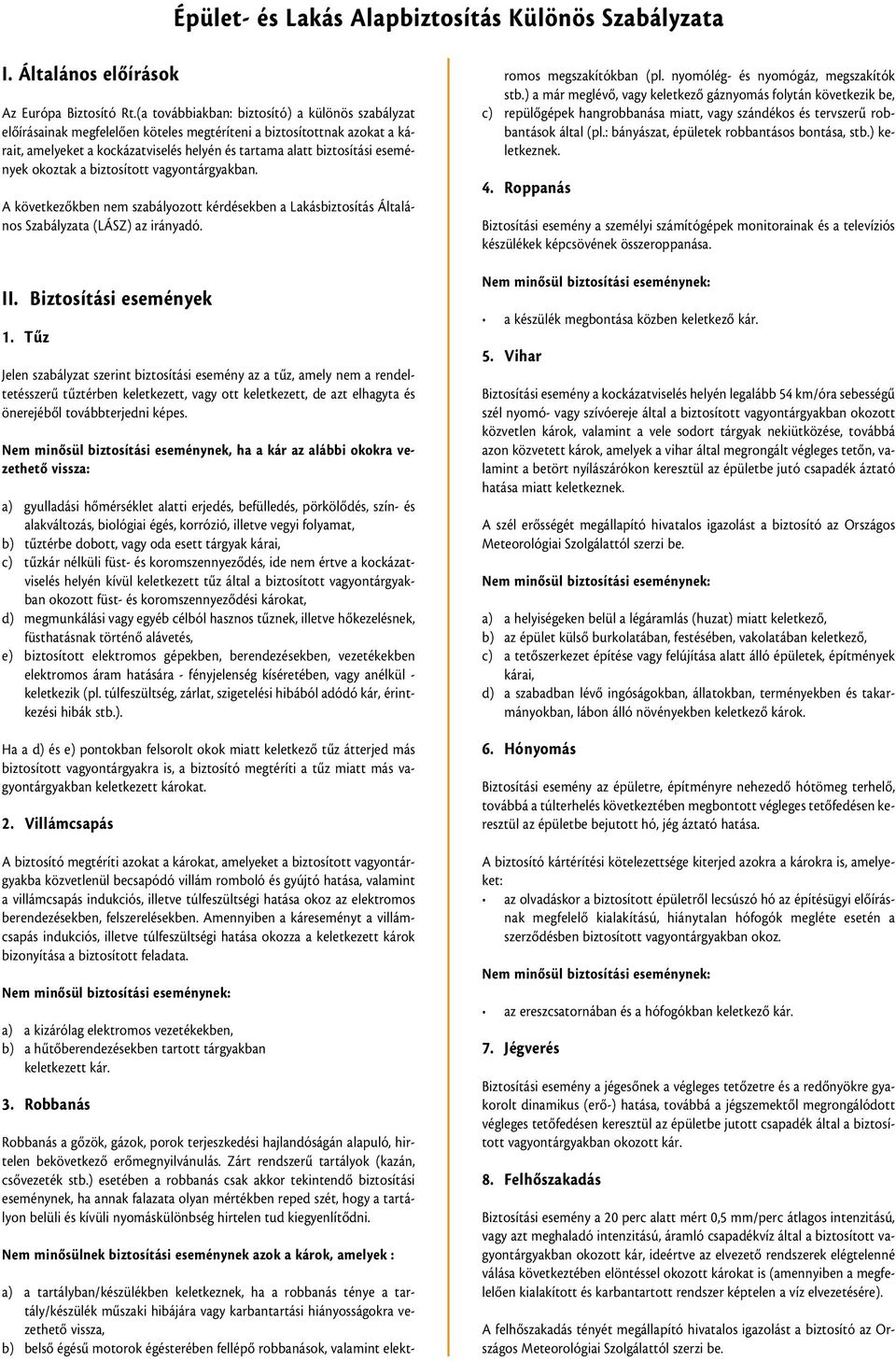 események okoztak a biztosított vagyontárgyakban. A következôkben nem szabályozott kérdésekben a Lakásbiztosítás Általános Szabályzata (LÁSZ) az irányadó. II. Biztosítási események 1.