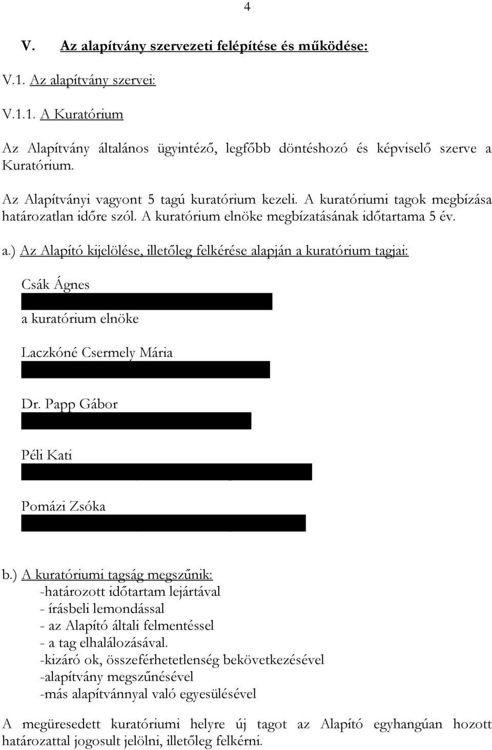 ) Az Alapító kijelölése, illetőleg felkérése alapján a kuratórium tagjai: Csák Ágnes lakik: 2800 Tatabánya, Cseri utca 24. III/3.