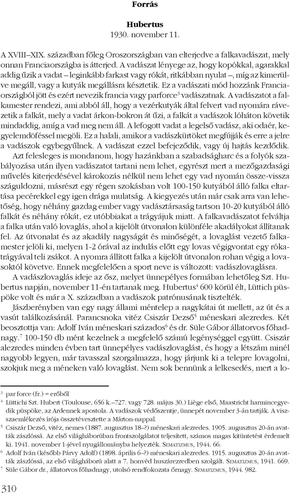 Ez a vadászati mód hozzánk Franciaországból jött és ezért nevezik francia vagy parforce 3 vadászatnak.