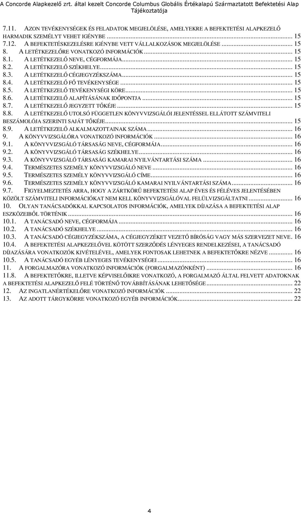 .. 15 8.5. A LETÉTKEZELŐ TEVÉKENYSÉGI KÖRE... 15 8.6. A LETÉTKEZELŐ ALAPÍTÁSÁNAK IDŐPONTJA... 15 8.7. A LETÉTKEZELŐ JEGYZETT TŐKÉJE... 15 8.8. A LETÉTKEZELŐ UTOLSÓ FÜGGETLEN KÖNYVVIZSGÁLÓI JELENTÉSSEL ELLÁTOTT SZÁMVITELI BESZÁMOLÓJA SZERINTI SAJÁT TŐKÉJE.