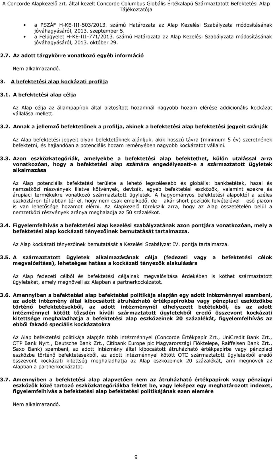 . október 29. 2.7. Az adott tárgykörre vonatkozó egyéb információ 3. A befektetési alap kockázati profilja 3.1.