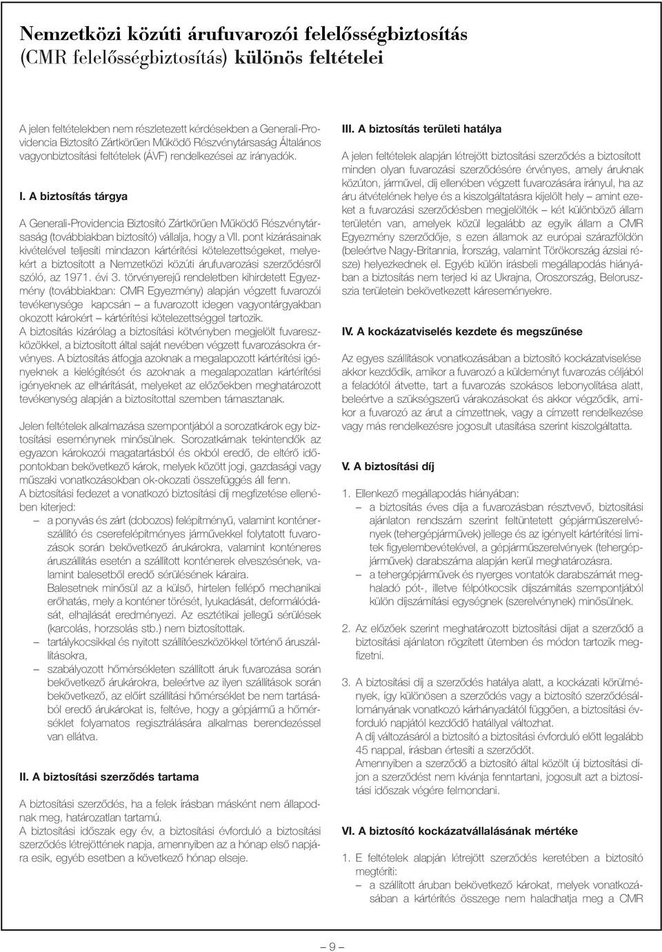 A biztosítás tárgya A Generali-Providencia Biztosító Zártkörûen Mûködõ Részvénytársaság (továbbiakban biztosító) vállalja, hogy a VII.