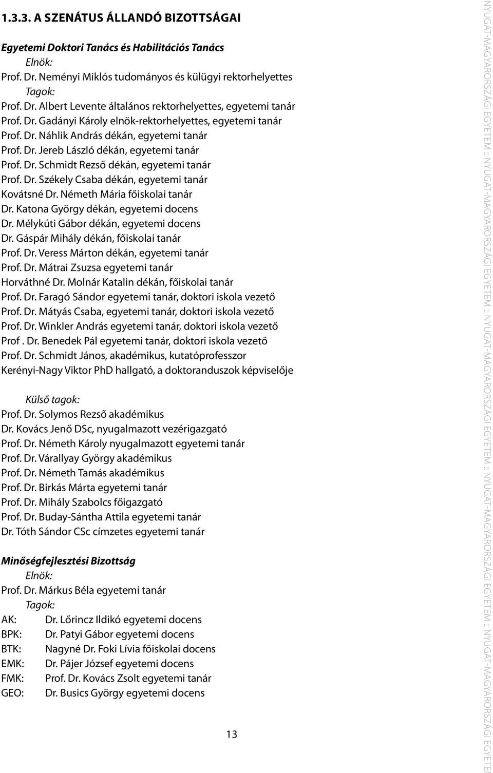 Dr. Székely Csaba dékán, egyetemi tanár Kovátsné Dr. Németh Mária főiskolai tanár Dr. Katona György dékán, egyetemi docens Dr. Mélykúti Gábor dékán, egyetemi docens Dr.