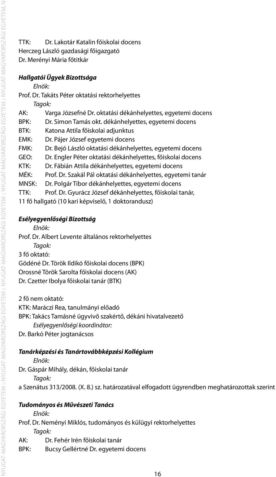 oktatási dékánhelyettes, egyetemi docens BPK: Dr. Simon Tamás okt. dékánhelyettes, egyetemi docens BTK: Katona Attila főiskolai adjunktus EMK: Dr. Pájer József egyetemi docens FMK: Dr.