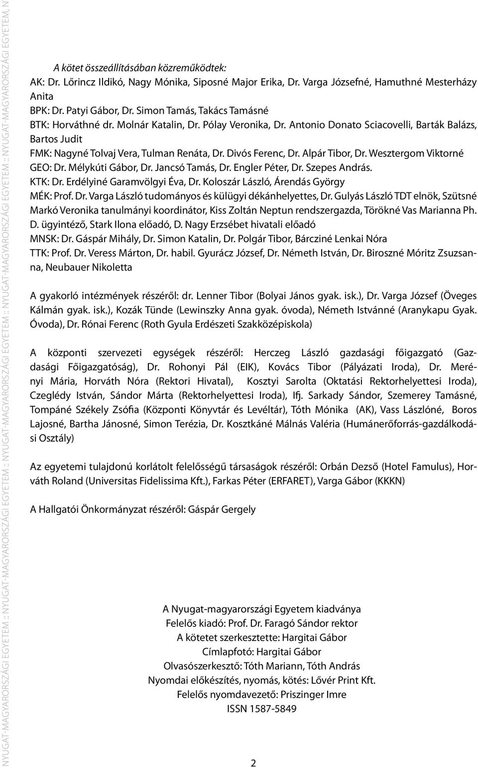 Molnár Katalin, Dr. Pólay Veronika, Dr. Antonio Donato Sciacovelli, Barták Balázs, Bartos Judit FMK: Nagyné Tolvaj Vera, Tulman Renáta, Dr. Divós Ferenc, Dr. Alpár Tibor, Dr.