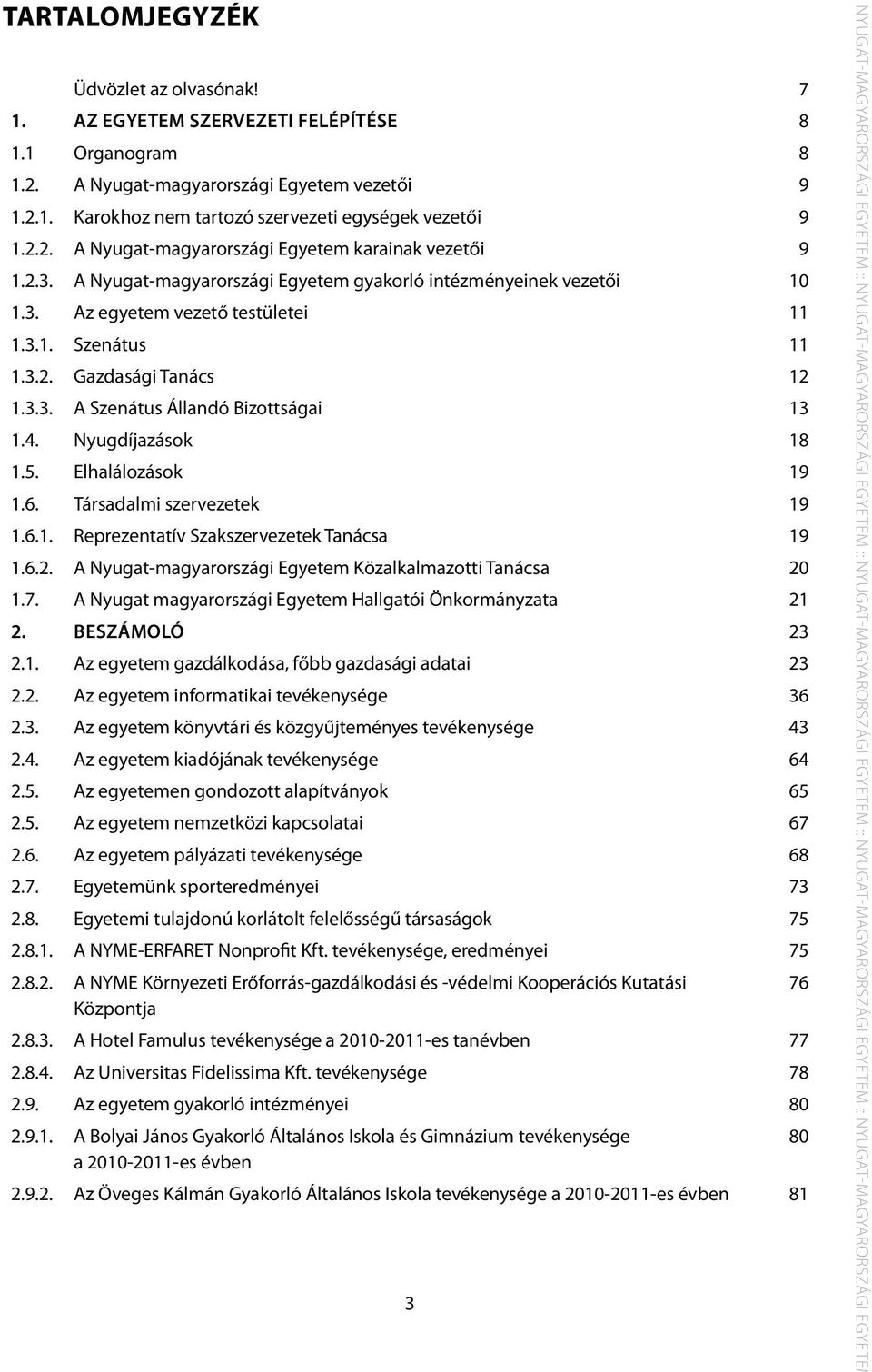 3.3. A Szenátus Állandó Bizottságai 13 1.4. Nyugdíjazások 18 1.5. Elhalálozások 19 1.6. Társadalmi szervezetek 19 1.6.1. Reprezentatív Szakszervezetek Tanácsa 19 1.6.2.