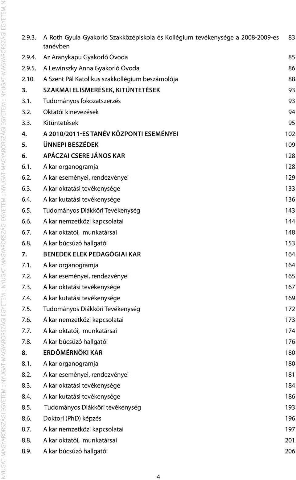 A Szent Pál Katolikus szakkollégium beszámolója 88 3. Szakmai elismerések, kitüntetések 93 3.1. Tudományos fokozatszerzés 93 3.2. Oktatói kinevezések 94 3.3. Kitüntetések 95 4.
