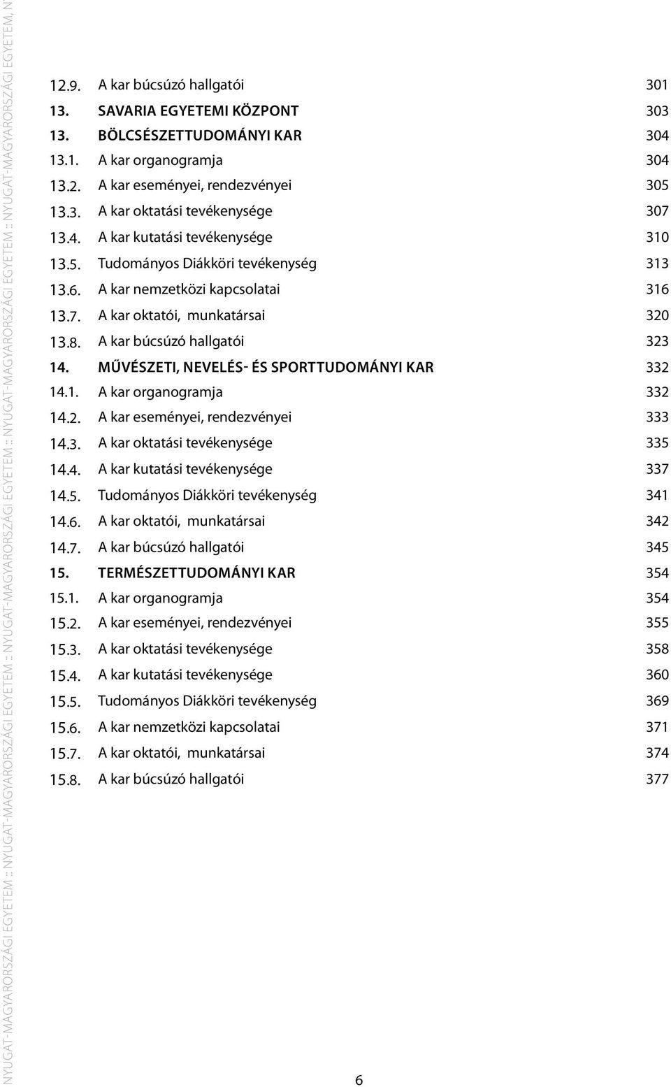 5. Tudományos Diákköri tevékenység 313 13.6. A kar nemzetközi kapcsolatai 316 13.7. A kar oktatói, munkatársai 320 13.8. A kar búcsúzó hallgatói 323 14.