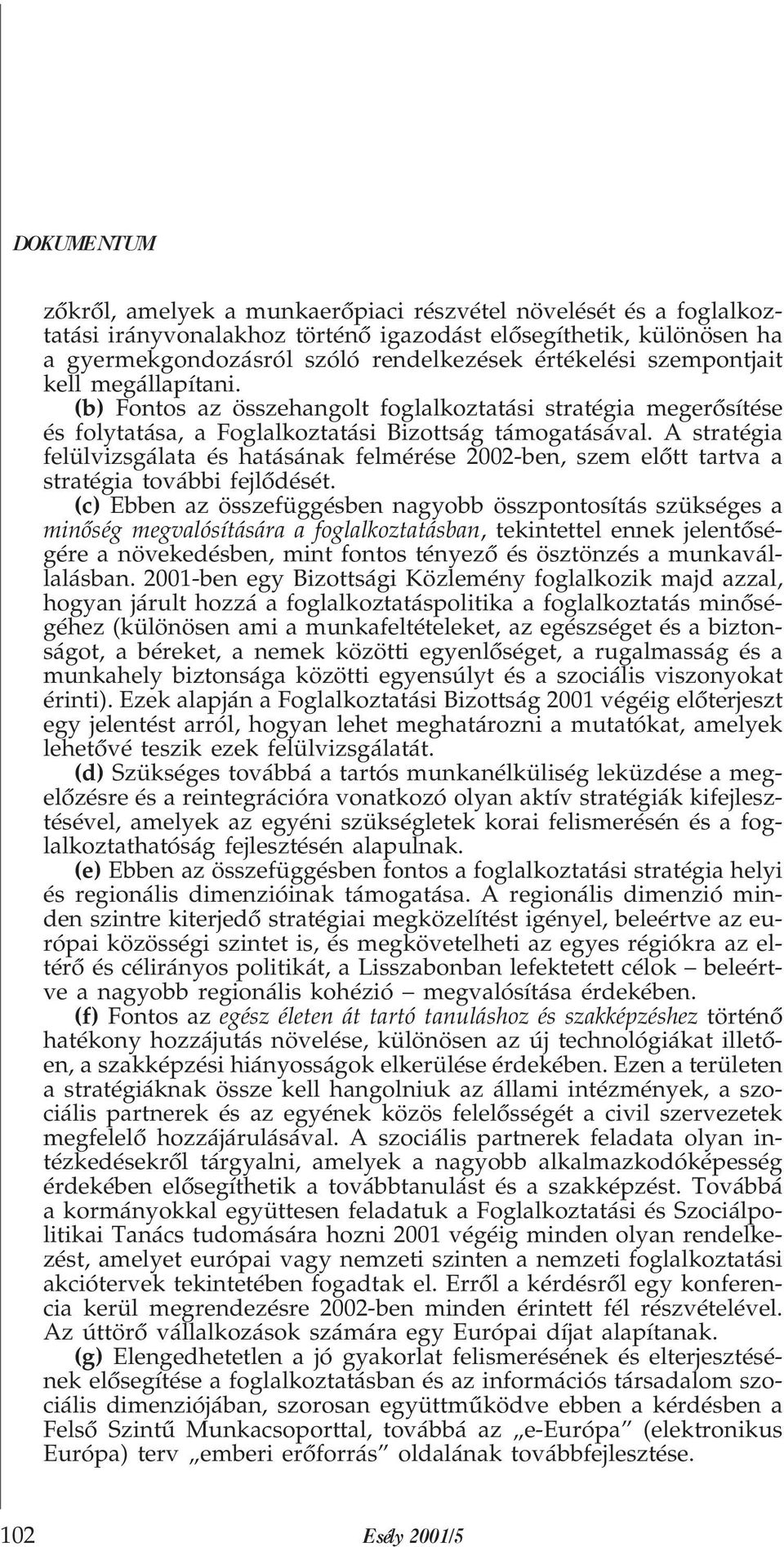 A stratégia felülvizsgálata és hatásának felmérése 2002-ben, szem elõtt tartva a stratégia további fejlõdését.