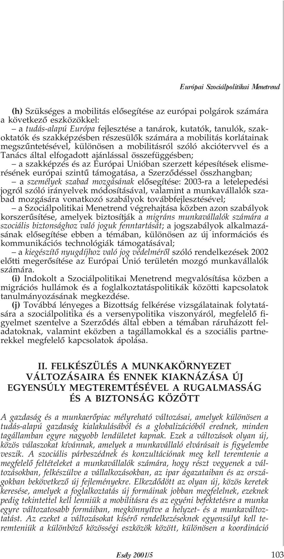 Európai Unióban szerzett képesítések elismerésének európai szintû támogatása, a Szerzõdéssel összhangban; a személyek szabad mozgásának elõsegítése: 2003-ra a letelepedési jogról szóló irányelvek