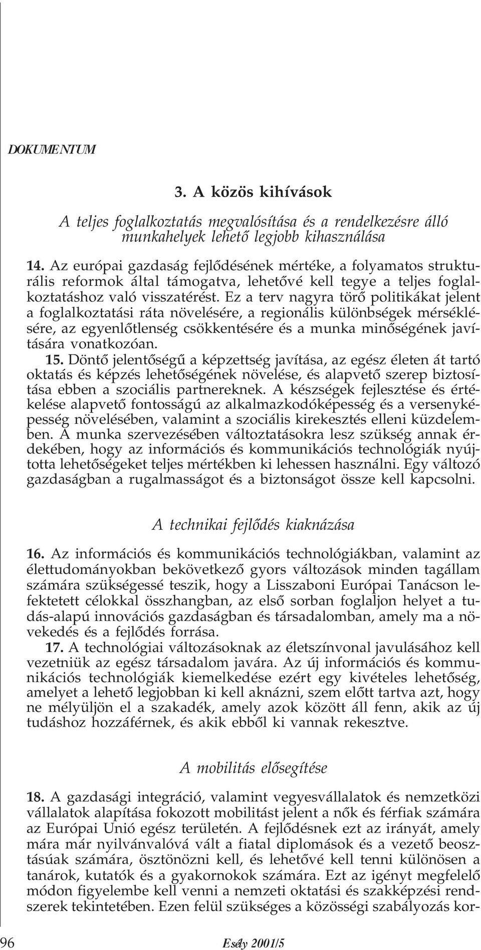 Ez a terv nagyra törõ politikákat jelent a foglalkoztatási ráta növelésére, a regionális különbségek mérséklésére, az egyenlõtlenség csökkentésére és a munka minõségének javítására vonatkozóan. 15.